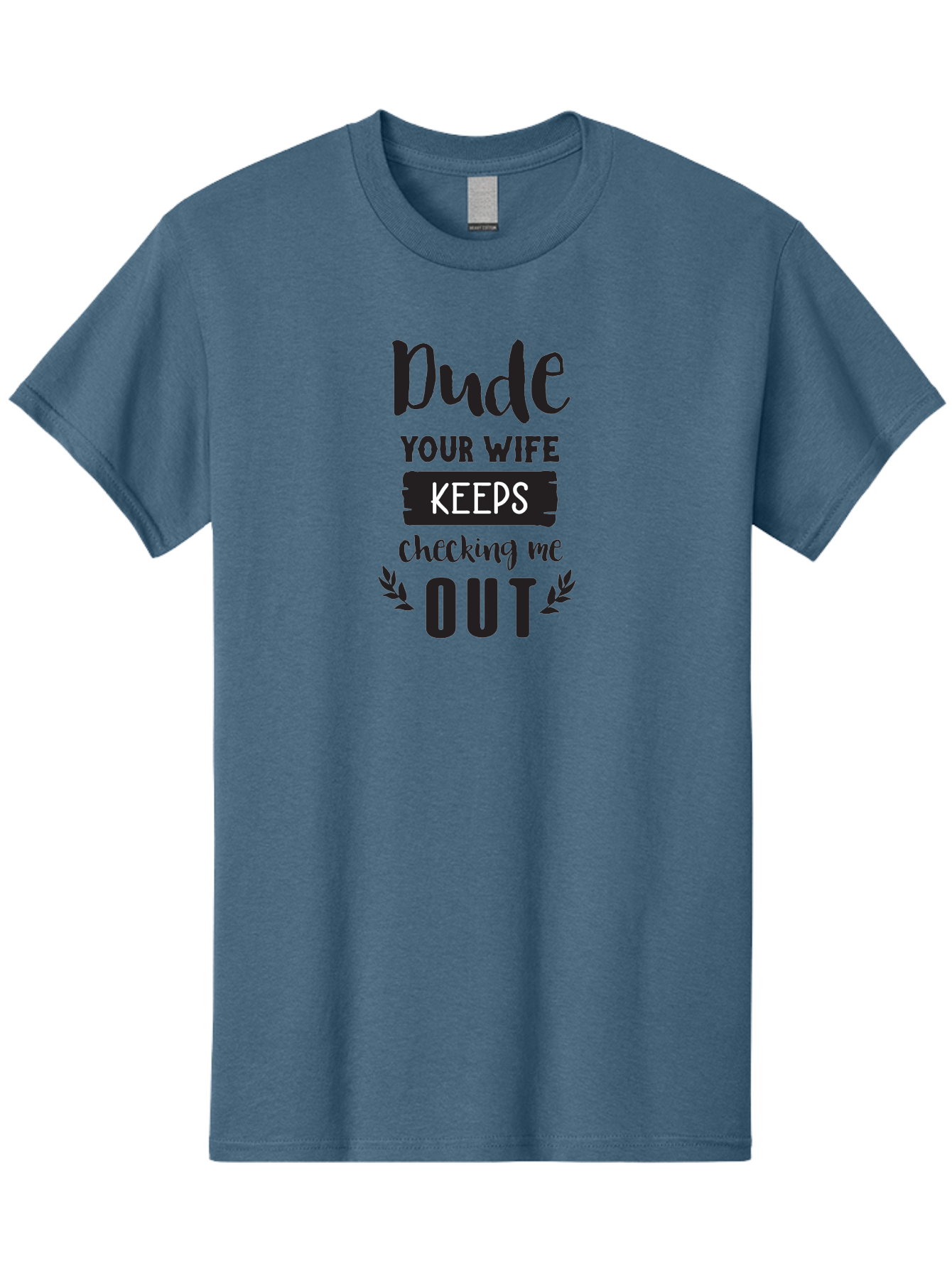 Dude-Your-Wife-Keeps-Checking-Me-Out Men'S Graphic Tee, 100% Cotton, Comfortable Casual Summer Wear, Machine Washable, Funny Quote, Witty Saying, Humorous Phrase, Sassy Text, Cheeky Humor, Playful Joke, Bold Font, Graphic Design, Aac663 7