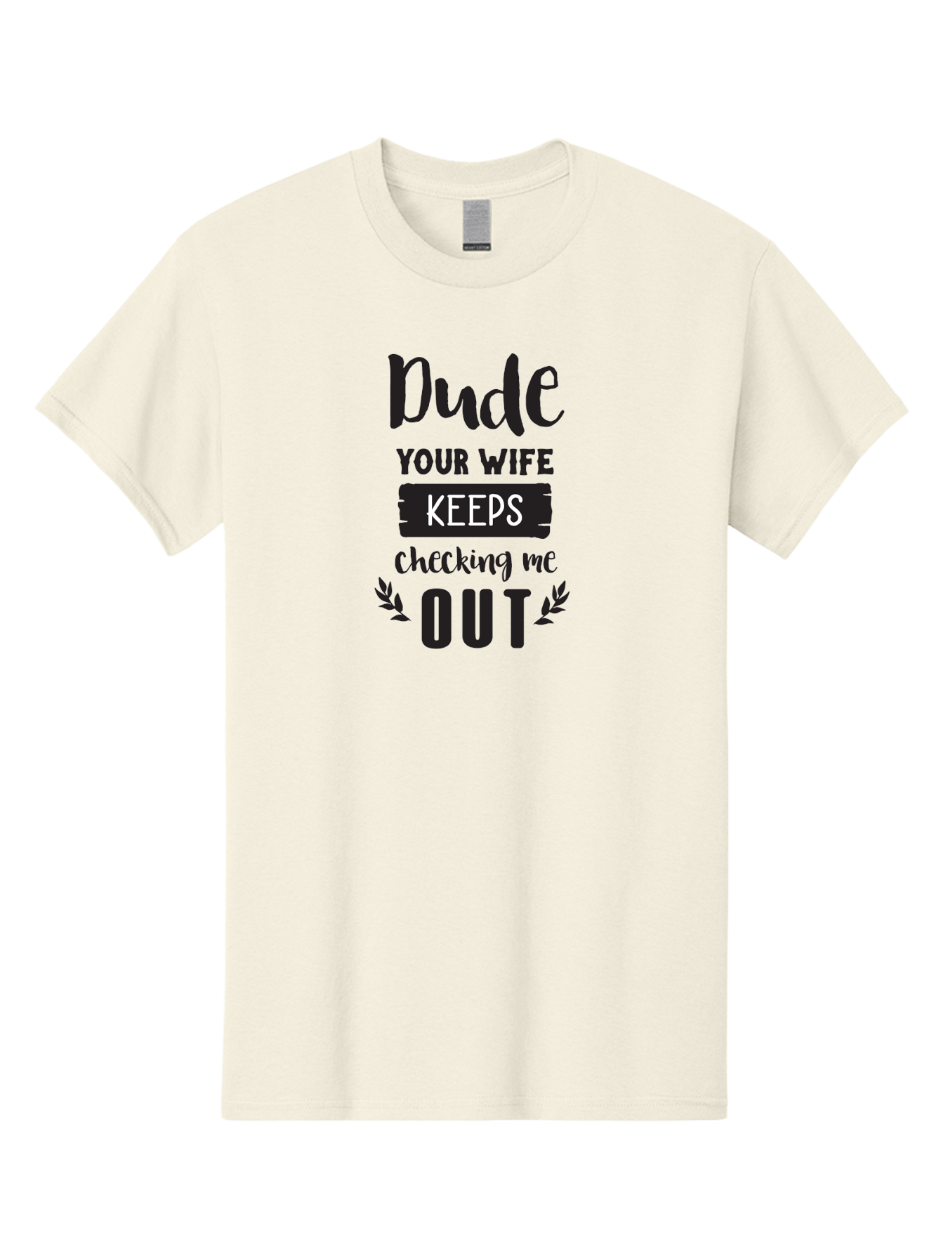 Dude-Your-Wife-Keeps-Checking-Me-Out Men'S Graphic Tee, 100% Cotton, Comfortable Casual Summer Wear, Machine Washable, Funny Quote, Witty Saying, Humorous Phrase, Sassy Text, Cheeky Humor, Playful Joke, Bold Font, Graphic Design, Aac663 17