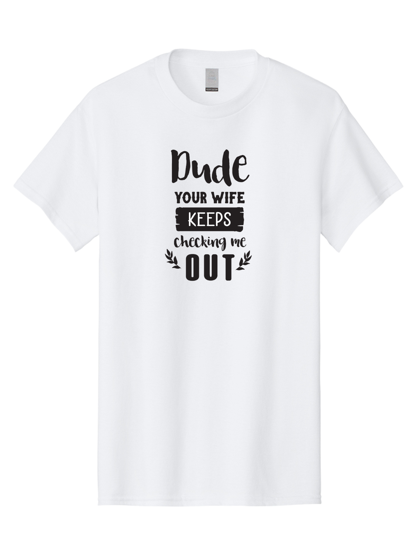 Dude-Your-Wife-Keeps-Checking-Me-Out Men'S Graphic Tee, 100% Cotton, Comfortable Casual Summer Wear, Machine Washable, Funny Quote, Witty Saying, Humorous Phrase, Sassy Text, Cheeky Humor, Playful Joke, Bold Font, Graphic Design, Aac663 27