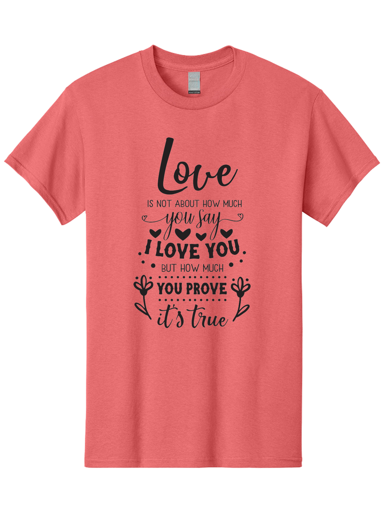 Love-Is-Not-About-How-Much-You-Say Men'S Graphic Tee, 100% Cotton, Comfortable Casual Summer Wear, Machine Washable, Love Quote, True Love, Relationship Goals, Romantic Quote, Heartfelt Message, I Love You, Prove Your Love, Love Is True Aac977 13