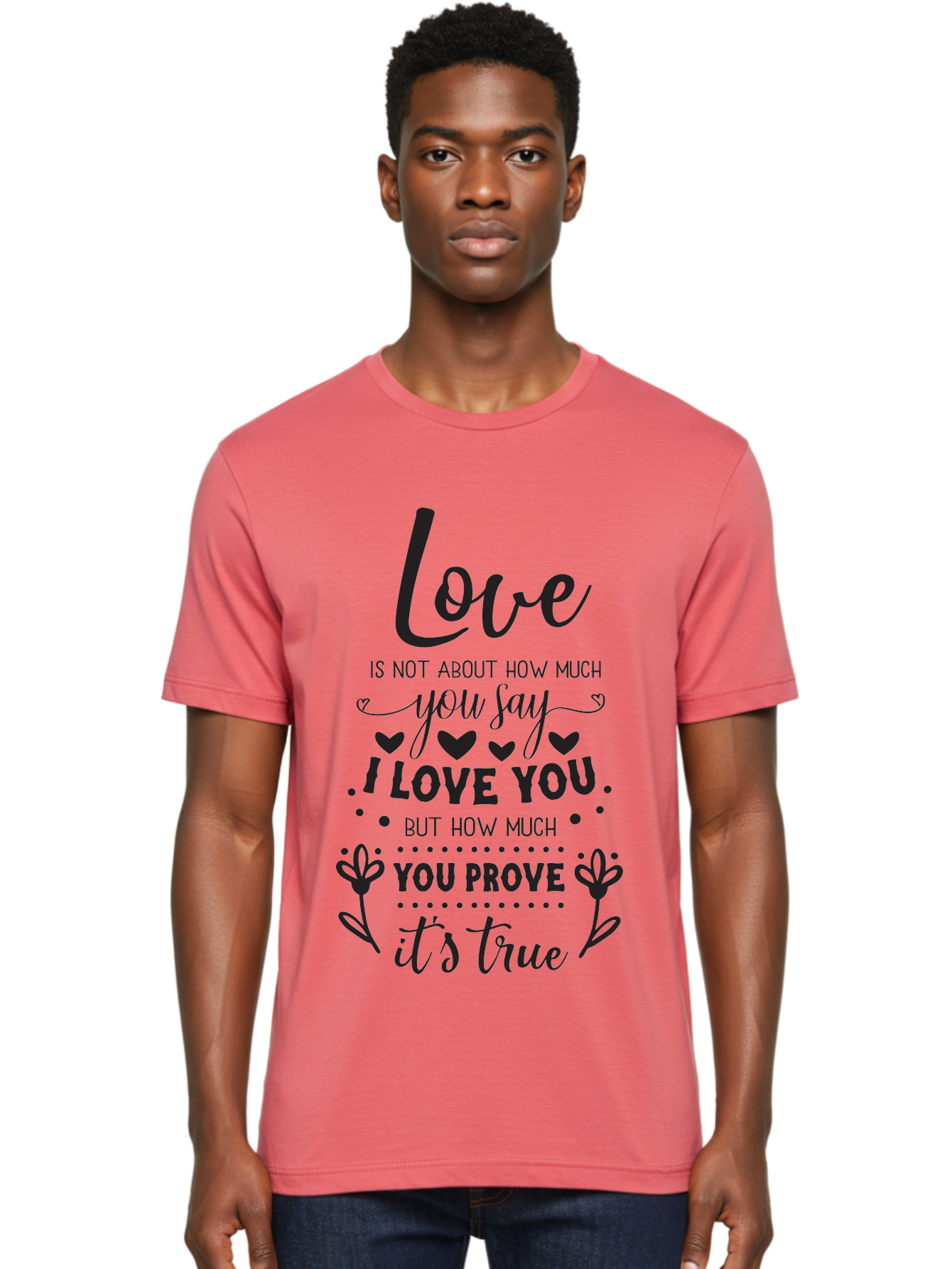 Love-Is-Not-About-How-Much-You-Say Men'S Graphic Tee, 100% Cotton, Comfortable Casual Summer Wear, Machine Washable, Love Quote, True Love, Relationship Goals, Romantic Quote, Heartfelt Message, I Love You, Prove Your Love, Love Is True Aac977 14