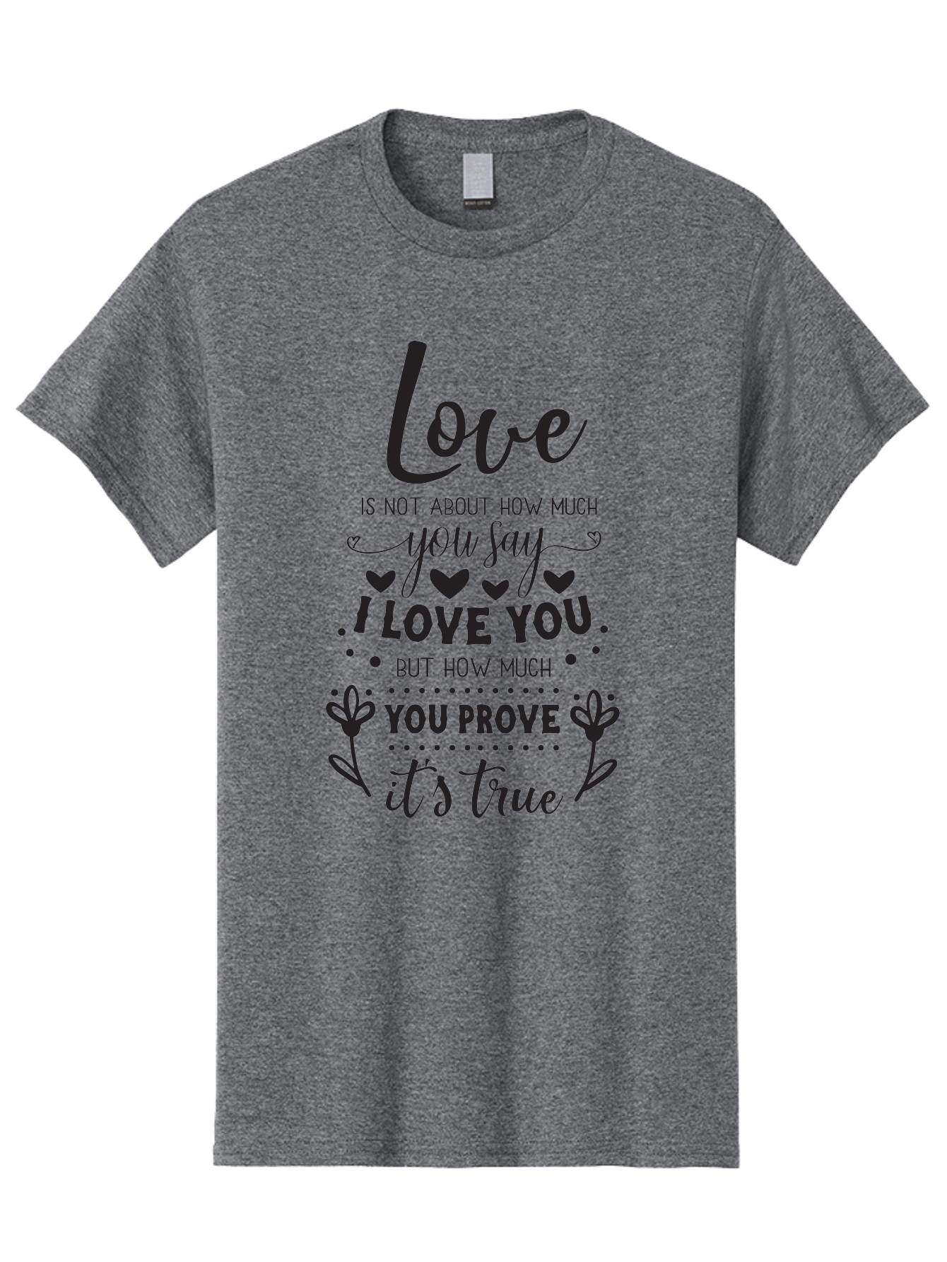 Love-Is-Not-About-How-Much-You-Say Men'S Graphic Tee, 100% Cotton, Comfortable Casual Summer Wear, Machine Washable, Love Quote, True Love, Relationship Goals, Romantic Quote, Heartfelt Message, I Love You, Prove Your Love, Love Is True Aac977 27