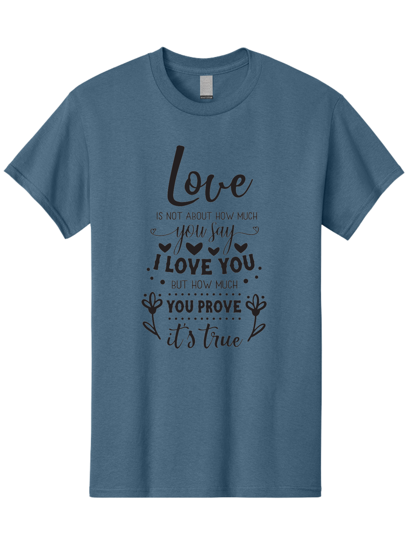 Love-Is-Not-About-How-Much-You-Say Men'S Graphic Tee, 100% Cotton, Comfortable Casual Summer Wear, Machine Washable, Love Quote, True Love, Relationship Goals, Romantic Quote, Heartfelt Message, I Love You, Prove Your Love, Love Is True Aac977 15