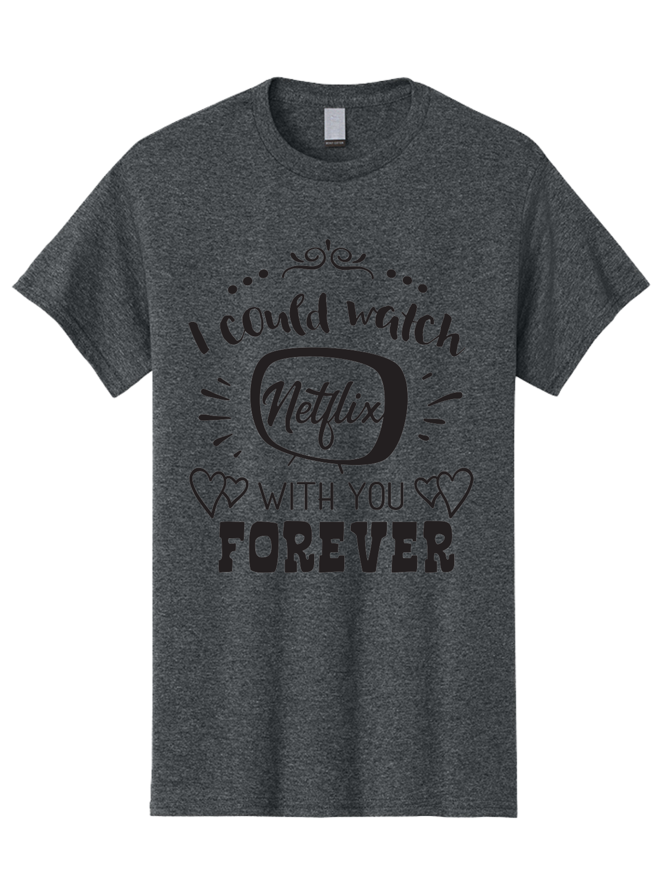 Netflix-Forever Men'S Graphic Tee, 100% Cotton, Comfortable Casual Summer Wear, Machine Washable, Netflix Quote, Watch Netflix With You Forever, Hearts, Romantic Phrase, Tv Show Lovers, Couple Goals, Streaming Service, Binging Together Aad052 19
