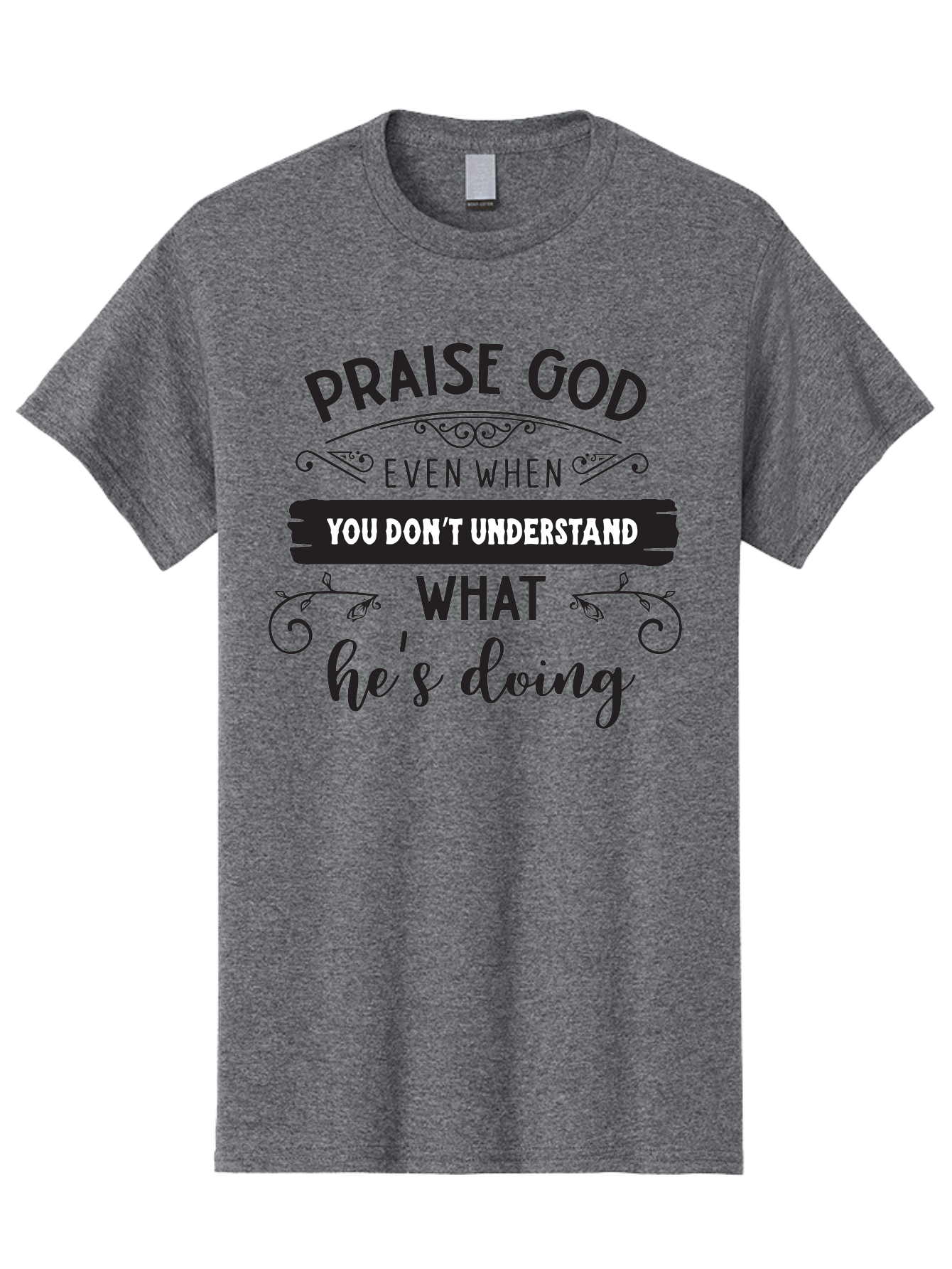Praise-God-Even-When-You-Don-T-Understand-What-He-S-Doing Men'S Graphic Tee, 100% Cotton, Comfortable Casual Summer Wear, Machine Washable, Inspirational Quote, Faith-Based Message, Motivational Words, Spiritual Guidance, Trust In God, Aad099 21