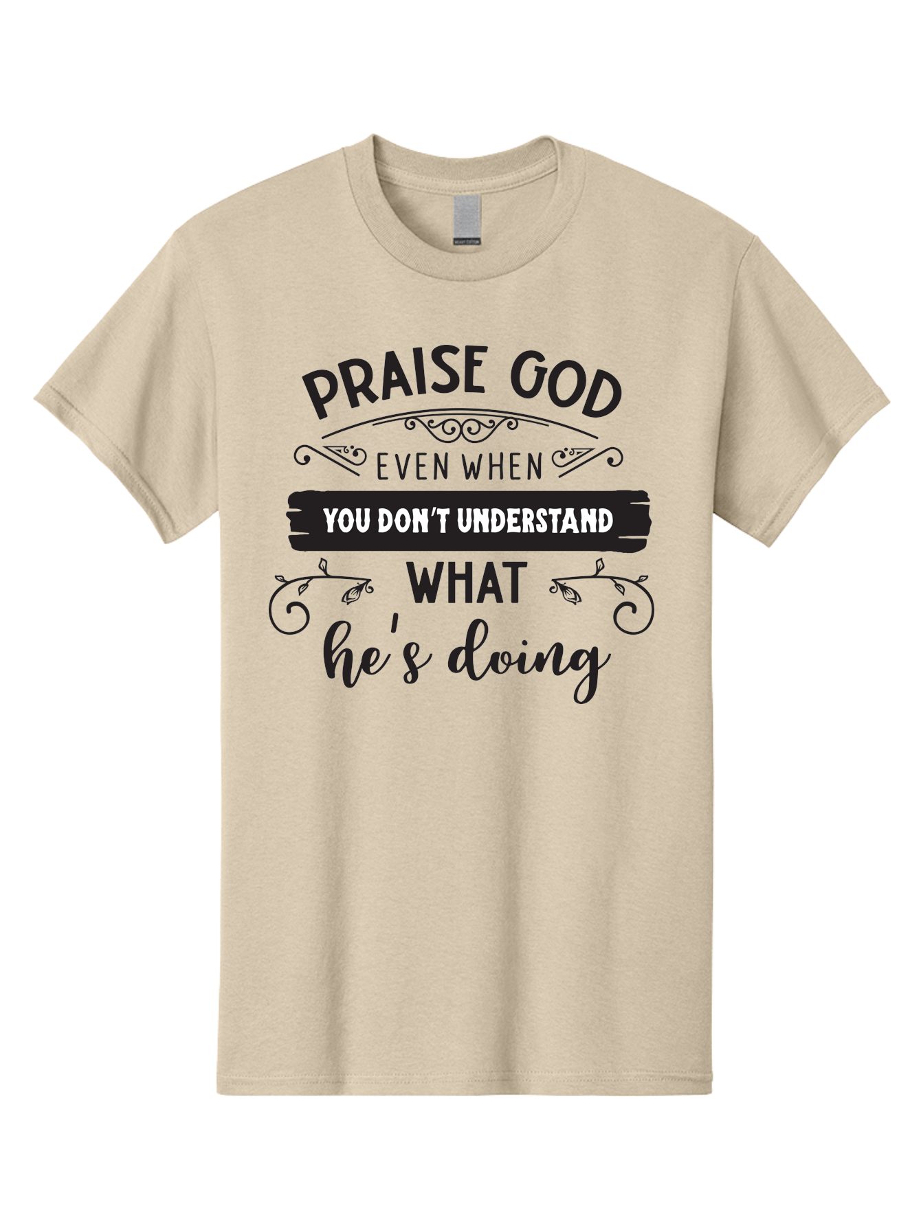 Praise-God-Even-When-You-Don-T-Understand-What-He-S-Doing Men'S Graphic Tee, 100% Cotton, Comfortable Casual Summer Wear, Machine Washable, Inspirational Quote, Faith-Based Message, Motivational Words, Spiritual Guidance, Trust In God, Aad099 19