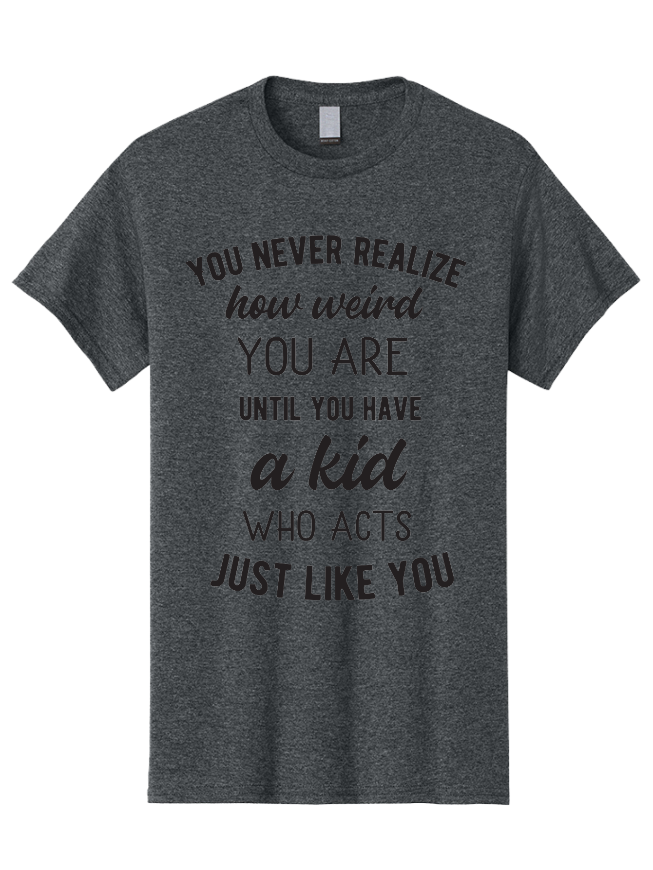 You-Never-Realize-How-Weird-You-Are Men'S Graphic Tee, 100% Cotton, Comfortable Casual Summer Wear, Machine Washable, Funny Parenting Quote, Quirky Humor, Parenting Humor, Relatable Moments, Kid'S Behavior, Parenting Life, Humorous Sayings, Aad344 5