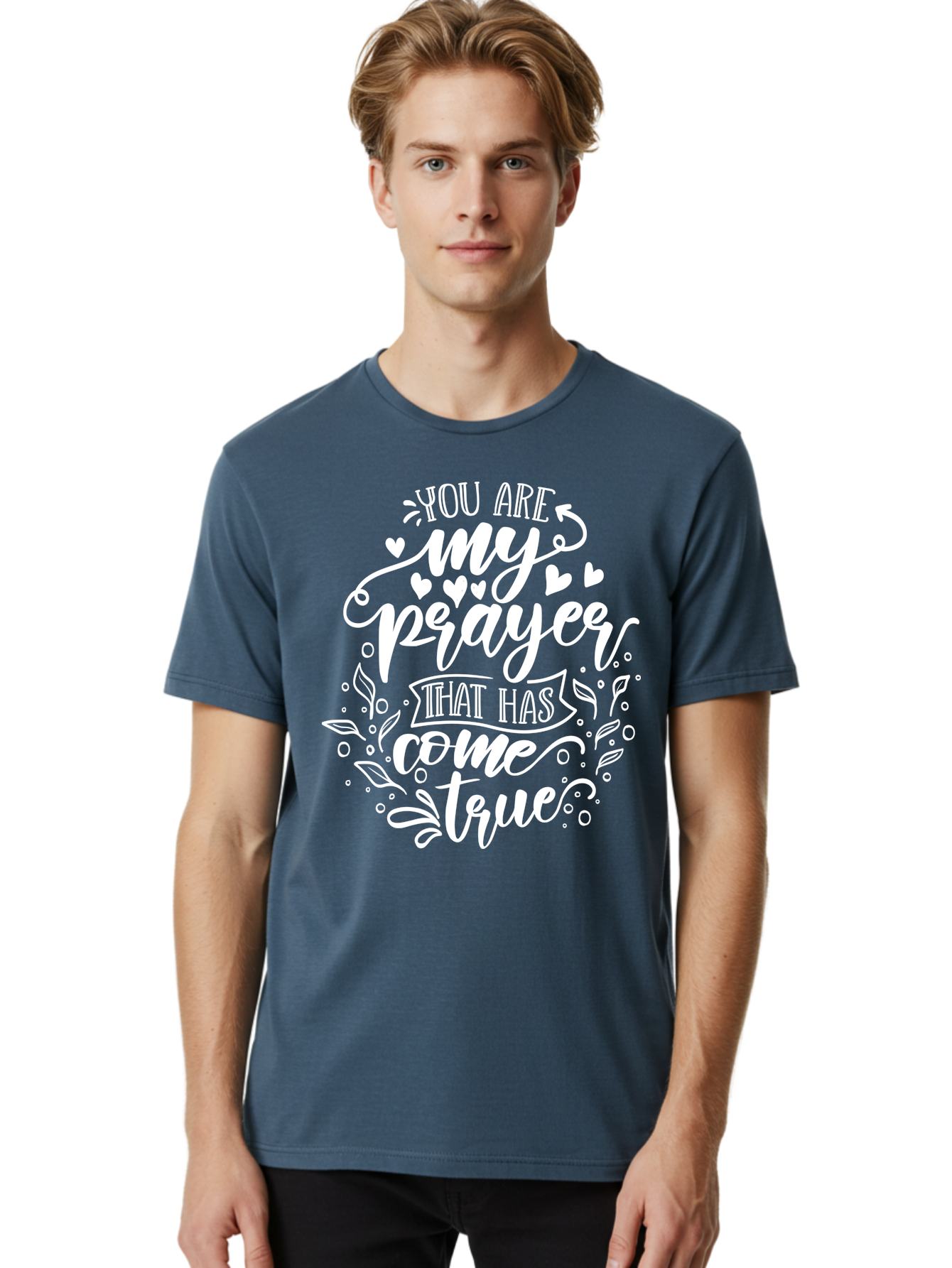 You Are My Prayer That Has Come True White Men'S Graphic Tee, 100% Cotton, Comfortable Casual Summer Wear, Machine Washable, Inspirational Quote, Heartwarming Message, Prayer Come True, Beautiful Typography, Floral Designs, Lovely Hearts, Aae871 14