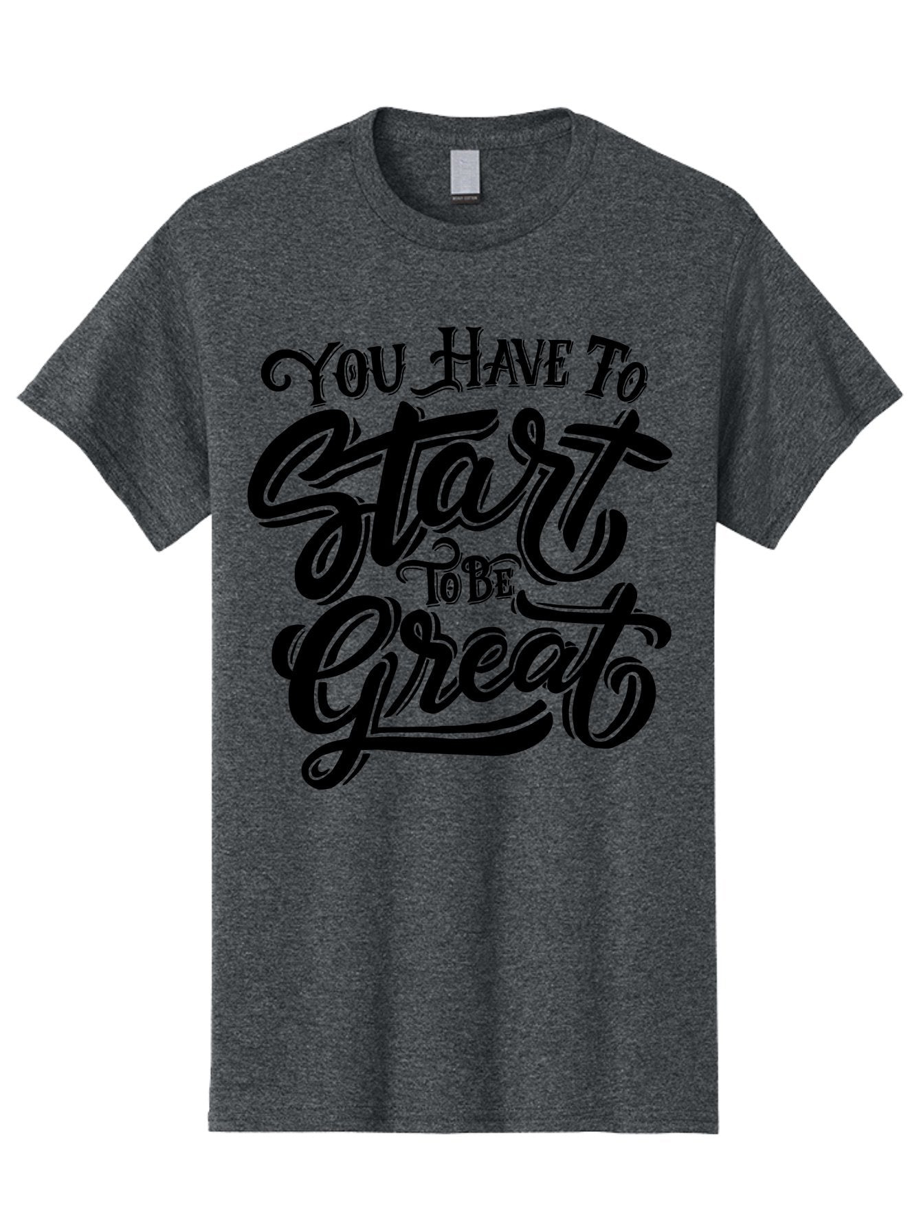 You-Have-To-Start-To-Be-Great-1 Men'S Graphic Tee, 100% Cotton, Comfortable Casual Summer Wear, Machine Washable, Motivational Quote, Inspiration, Success, Positivity, Self-Improvement, Empowerment, You Have To Start To Be Great, Aab255 14
