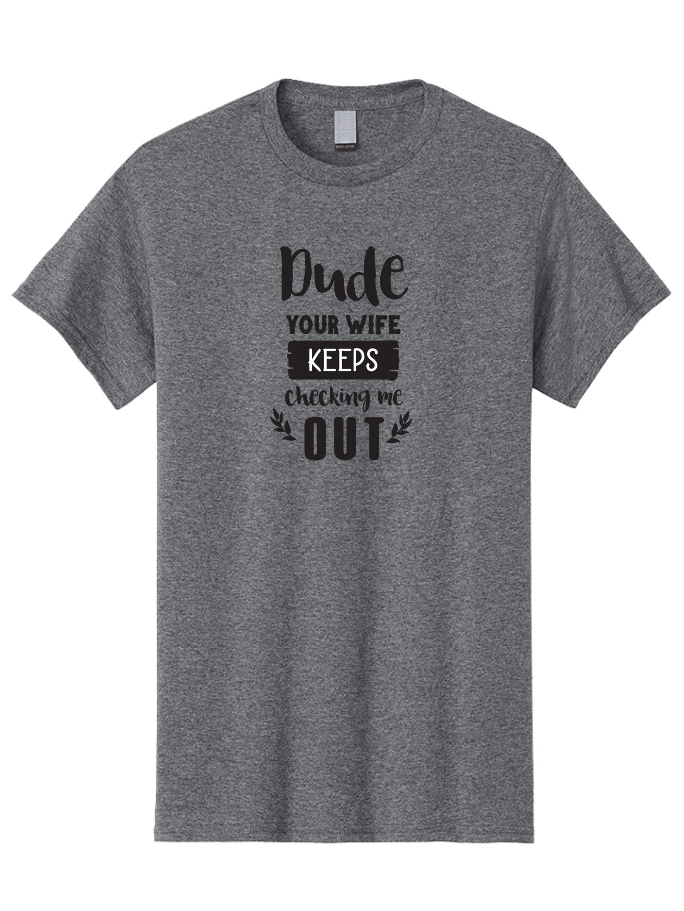 Dude-Your-Wife-Keeps-Checking-Me-Out Men'S Graphic Tee, 100% Cotton, Comfortable Casual Summer Wear, Machine Washable, Funny Quote, Witty Saying, Humorous Phrase, Sassy Text, Cheeky Humor, Playful Joke, Bold Font, Graphic Design, Aac663 9