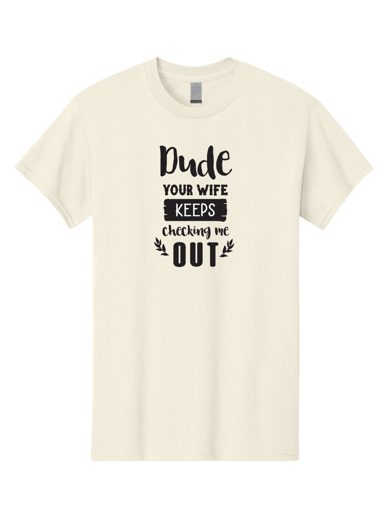 Dude-Your-Wife-Keeps-Checking-Me-Out Men'S Graphic Tee, 100% Cotton, Comfortable Casual Summer Wear, Machine Washable, Funny Quote, Witty Saying, Humorous Phrase, Sassy Text, Cheeky Humor, Playful Joke, Bold Font, Graphic Design, Aac663 3