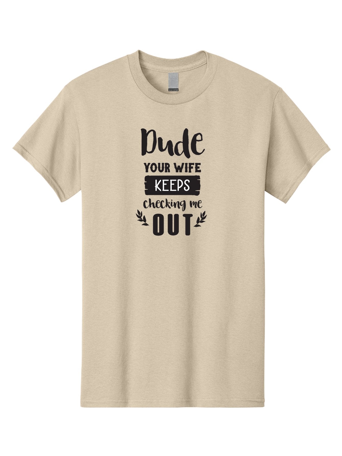 Dude-Your-Wife-Keeps-Checking-Me-Out Men'S Graphic Tee, 100% Cotton, Comfortable Casual Summer Wear, Machine Washable, Funny Quote, Witty Saying, Humorous Phrase, Sassy Text, Cheeky Humor, Playful Joke, Bold Font, Graphic Design, Aac663 6