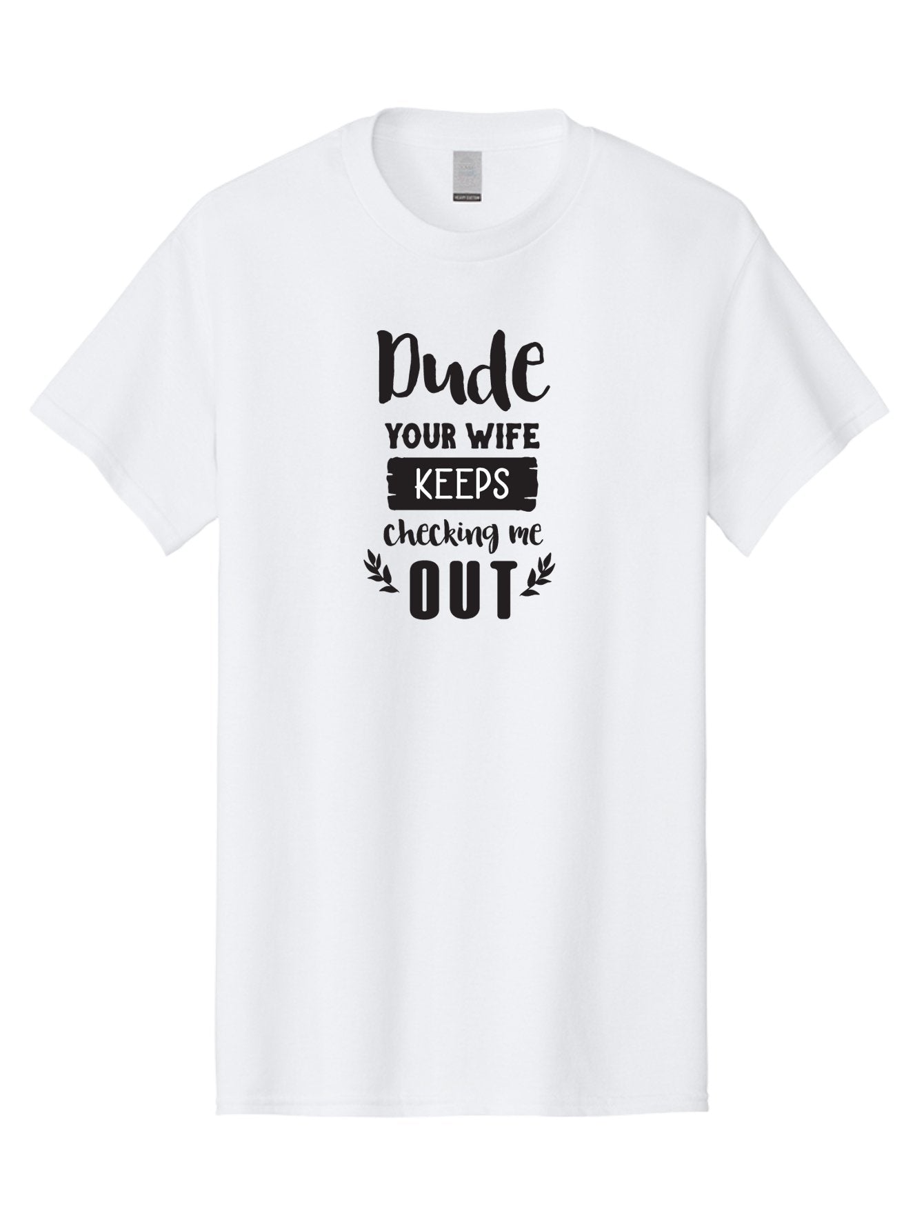 Dude-Your-Wife-Keeps-Checking-Me-Out Men'S Graphic Tee, 100% Cotton, Comfortable Casual Summer Wear, Machine Washable, Funny Quote, Witty Saying, Humorous Phrase, Sassy Text, Cheeky Humor, Playful Joke, Bold Font, Graphic Design, Aac663 10