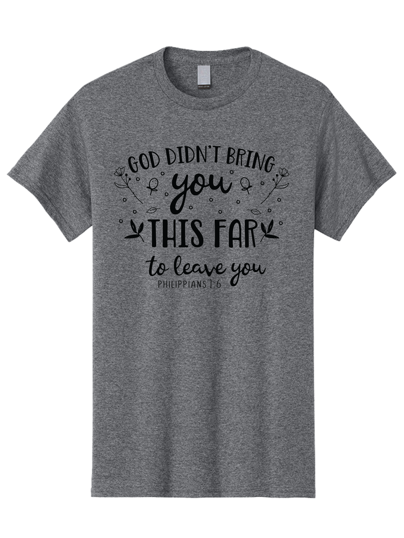 God-Didn-T-Bring-You-This-Far-To-Leave-You Men'S Graphic Tee, 100% Cotton, Comfortable Casual Summer Wear, Machine Washable, Inspirational Quote, God Didn'T Bring You This Far To Leave You, Motivational Words, Philippians 1:6, Aac762 25