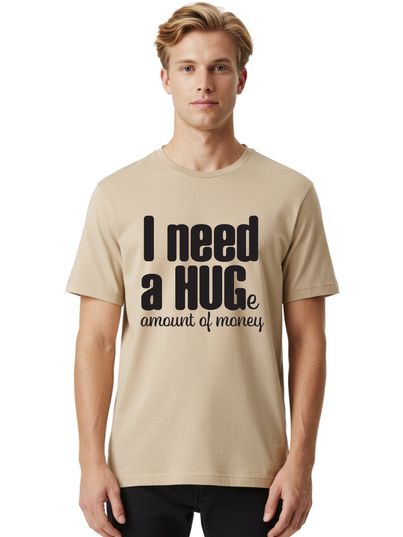 I-Need-A-Huge-Amount-Of-Money Men'S Graphic Tee, 100% Cotton, Comfortable Casual Summer Wear, Machine Washable, Funny Quote, Humor Money, Need Money, Financial Struggles, Quirky Saying, Money Humor, Humorous Quote Aac870 26