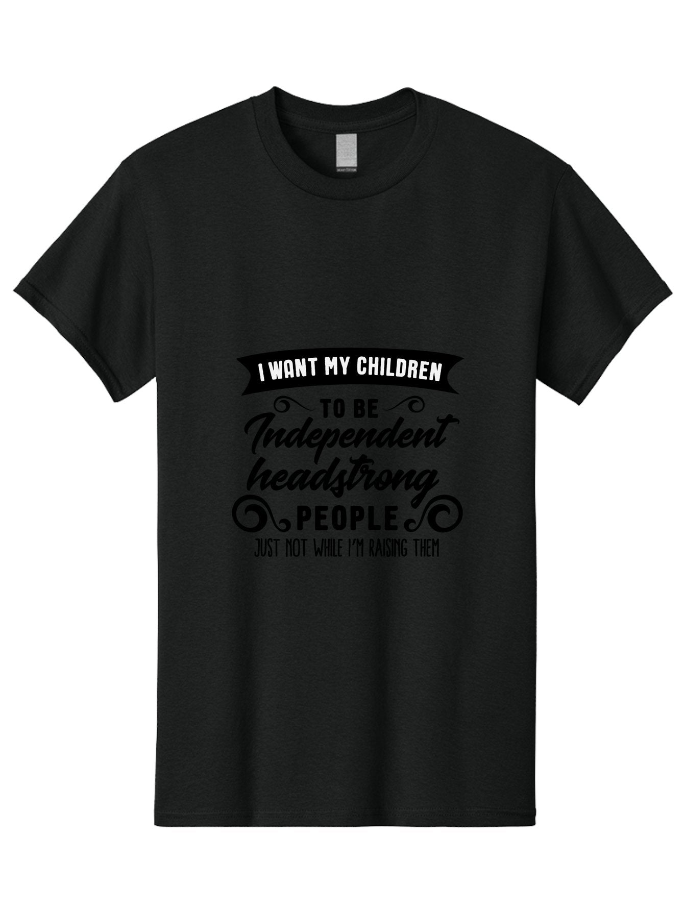 I-Want-My-Children-To-Be-Independent-Headstrong-People Men'S Graphic Tee, 100% Cotton, Comfortable Casual Summer Wear, Machine Washable, Funny Parenting Quote, Humorous Saying, Parenting Humor, Raising Children, Independent Kids, Aac881 10