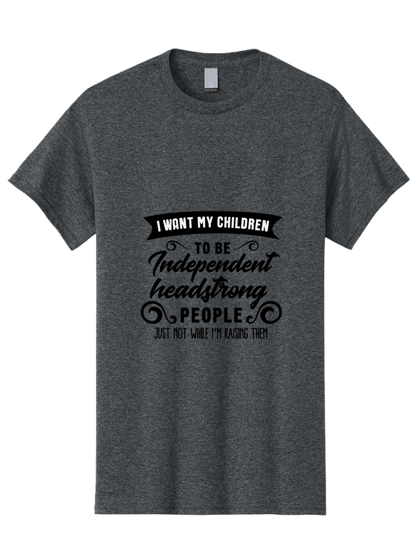 I-Want-My-Children-To-Be-Independent-Headstrong-People Men'S Graphic Tee, 100% Cotton, Comfortable Casual Summer Wear, Machine Washable, Funny Parenting Quote, Humorous Saying, Parenting Humor, Raising Children, Independent Kids, Aac881 14