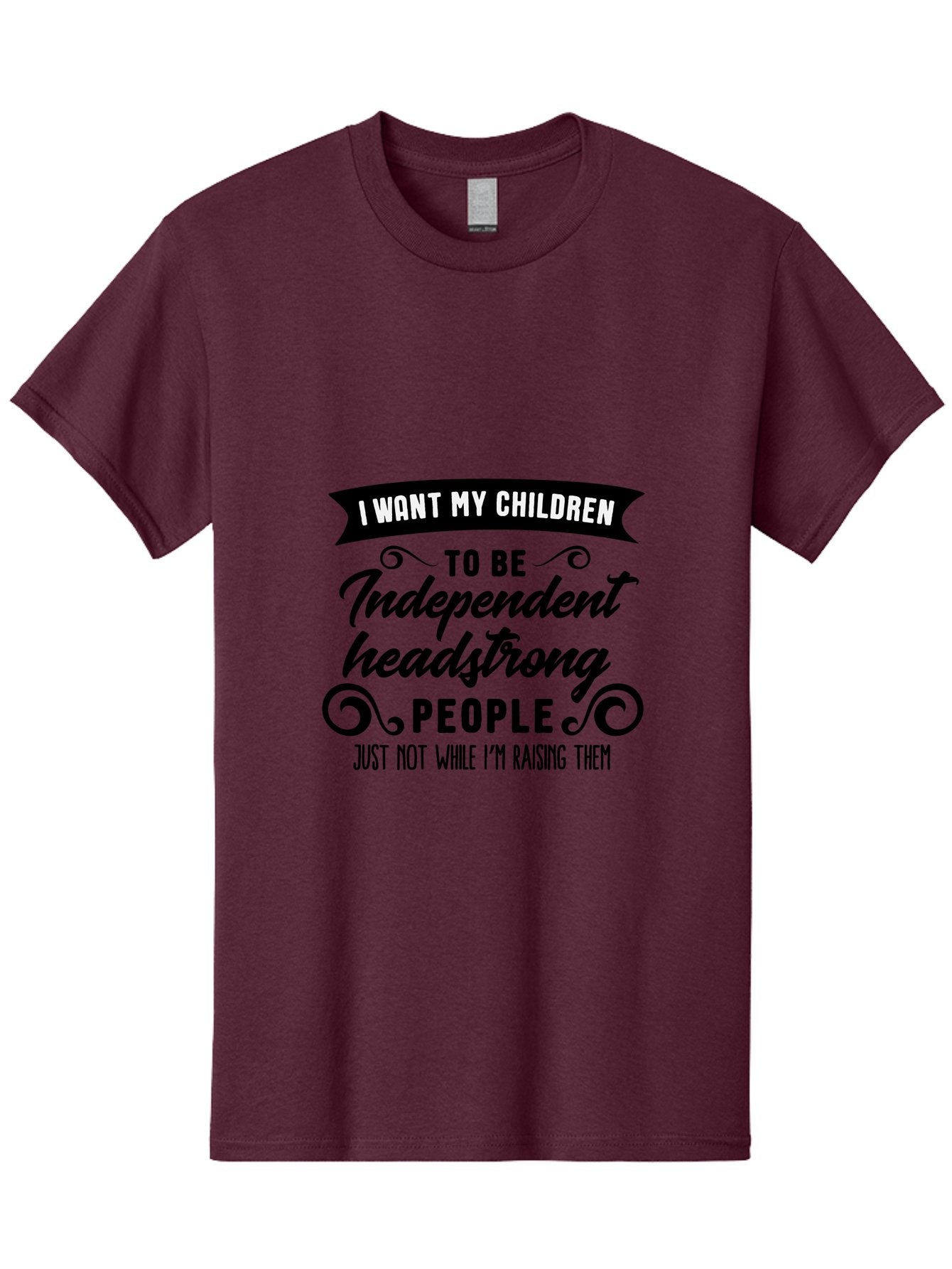 I-Want-My-Children-To-Be-Independent-Headstrong-People Men'S Graphic Tee, 100% Cotton, Comfortable Casual Summer Wear, Machine Washable, Funny Parenting Quote, Humorous Saying, Parenting Humor, Raising Children, Independent Kids, Aac881 13