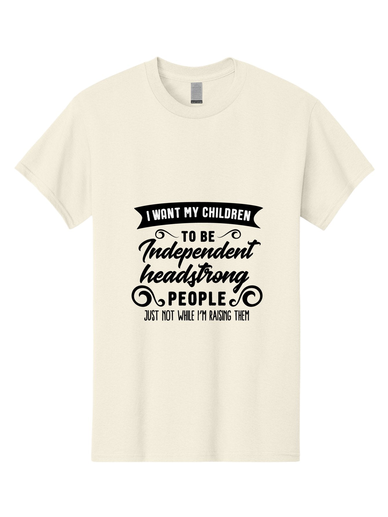I-Want-My-Children-To-Be-Independent-Headstrong-People Men'S Graphic Tee, 100% Cotton, Comfortable Casual Summer Wear, Machine Washable, Funny Parenting Quote, Humorous Saying, Parenting Humor, Raising Children, Independent Kids, Aac881 8