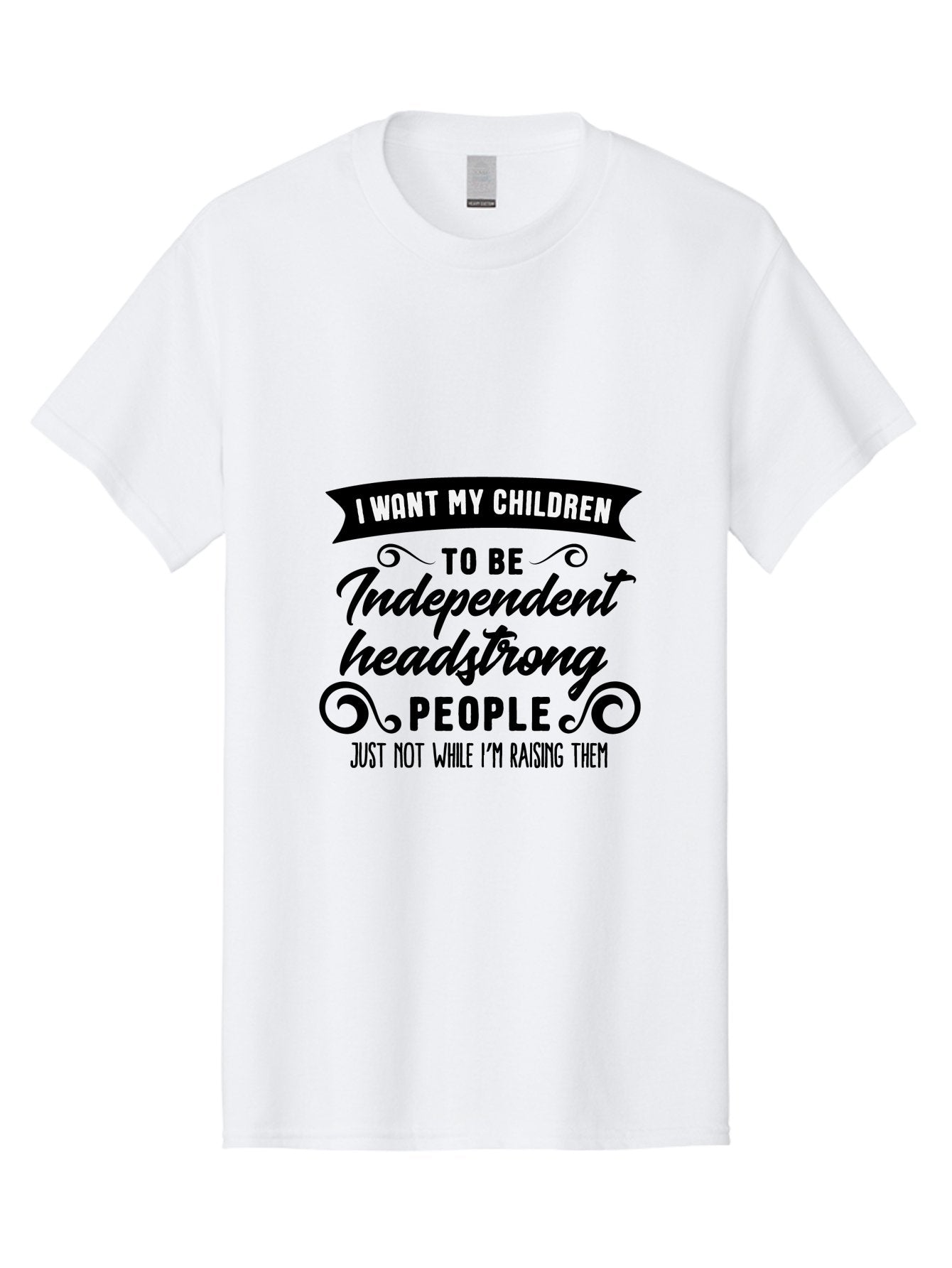 I-Want-My-Children-To-Be-Independent-Headstrong-People Men'S Graphic Tee, 100% Cotton, Comfortable Casual Summer Wear, Machine Washable, Funny Parenting Quote, Humorous Saying, Parenting Humor, Raising Children, Independent Kids, Aac881 5
