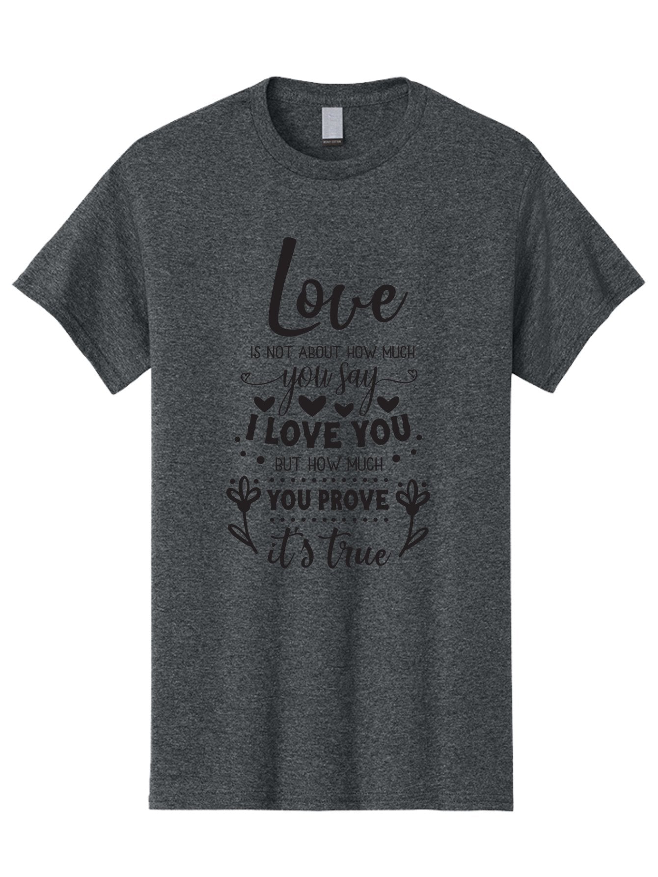 Love-Is-Not-About-How-Much-You-Say Men'S Graphic Tee, 100% Cotton, Comfortable Casual Summer Wear, Machine Washable, Love Quote, True Love, Relationship Goals, Romantic Quote, Heartfelt Message, I Love You, Prove Your Love, Love Is True Aac977 15