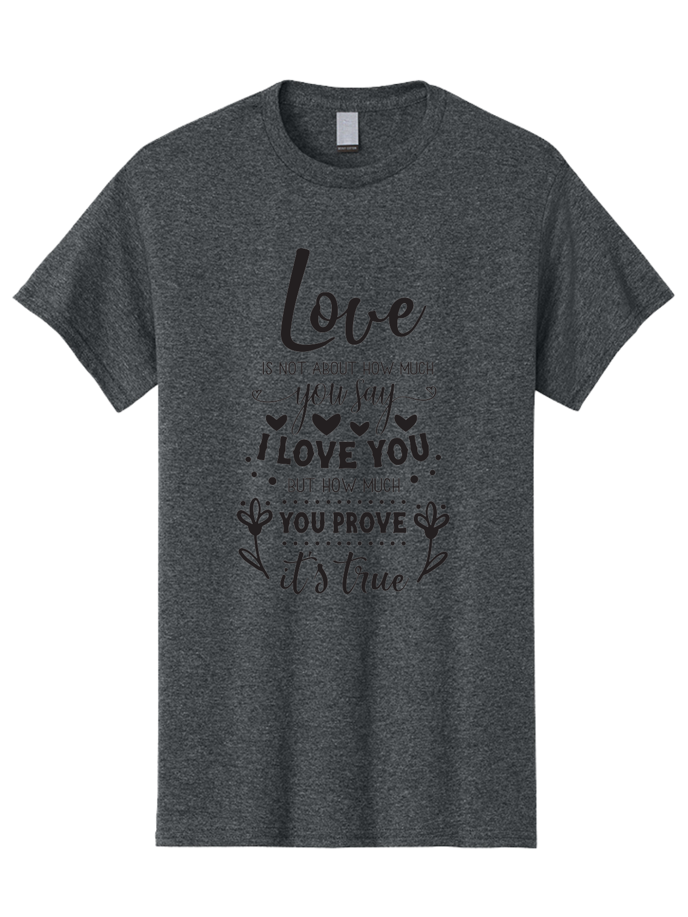 Love-Is-Not-About-How-Much-You-Say Men'S Graphic Tee, 100% Cotton, Comfortable Casual Summer Wear, Machine Washable, Love Quote, True Love, Relationship Goals, Romantic Quote, Heartfelt Message, I Love You, Prove Your Love, Love Is True Aac977