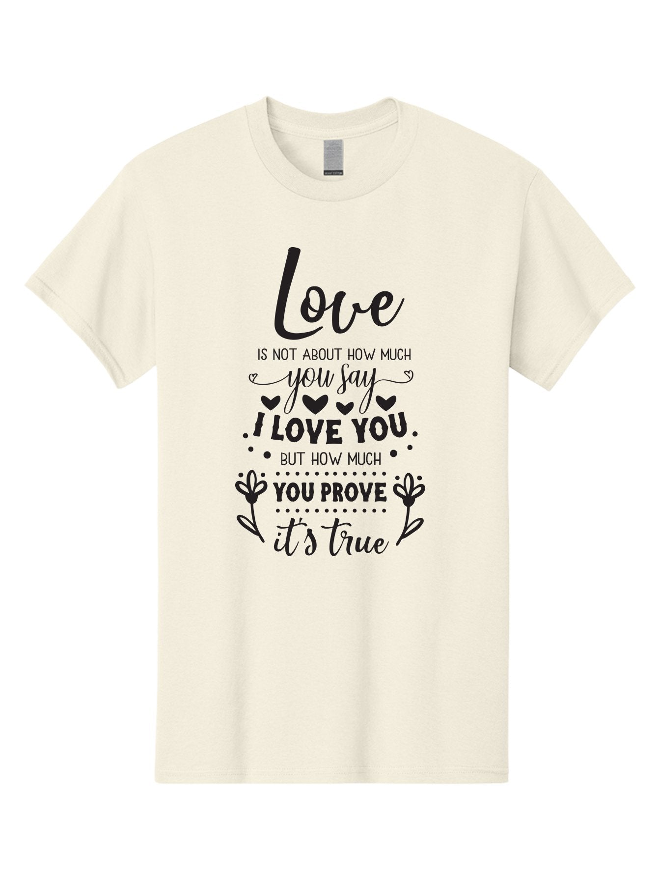 Love-Is-Not-About-How-Much-You-Say Men'S Graphic Tee, 100% Cotton, Comfortable Casual Summer Wear, Machine Washable, Love Quote, True Love, Relationship Goals, Romantic Quote, Heartfelt Message, I Love You, Prove Your Love, Love Is True Aac977 4