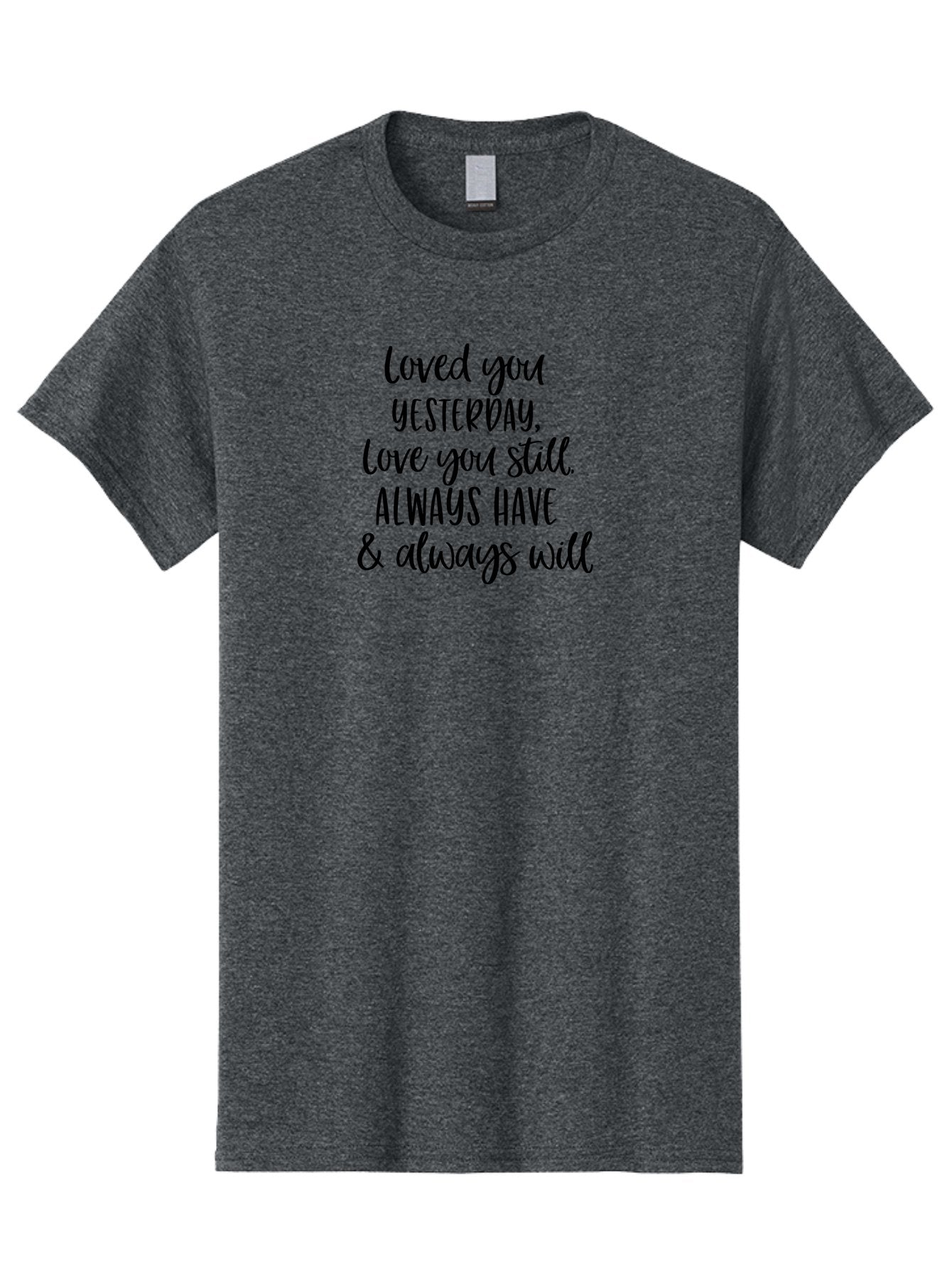 Loved-You-Yesterday-Love-You-Still Men'S Graphic Tee, 100% Cotton, Comfortable Casual Summer Wear, Machine Washable, Love Quote, Romantic Message, Heartfelt Expression, Eternal Love, Forever And Always, Love Sentiment, Beautiful Typography, Aac983 13