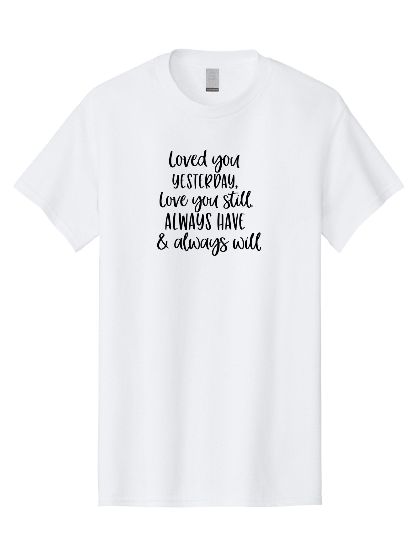 Loved-You-Yesterday-Love-You-Still Men'S Graphic Tee, 100% Cotton, Comfortable Casual Summer Wear, Machine Washable, Love Quote, Romantic Message, Heartfelt Expression, Eternal Love, Forever And Always, Love Sentiment, Beautiful Typography, Aac983 10