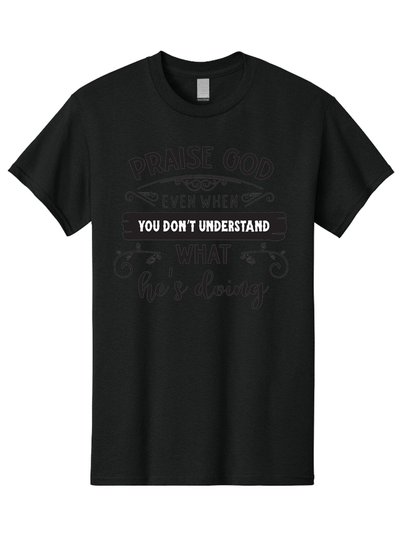 Praise-God-Even-When-You-Don-T-Understand-What-He-S-Doing Men'S Graphic Tee, 100% Cotton, Comfortable Casual Summer Wear, Machine Washable, Inspirational Quote, Faith-Based Message, Motivational Words, Spiritual Guidance, Trust In God, Aad099 10