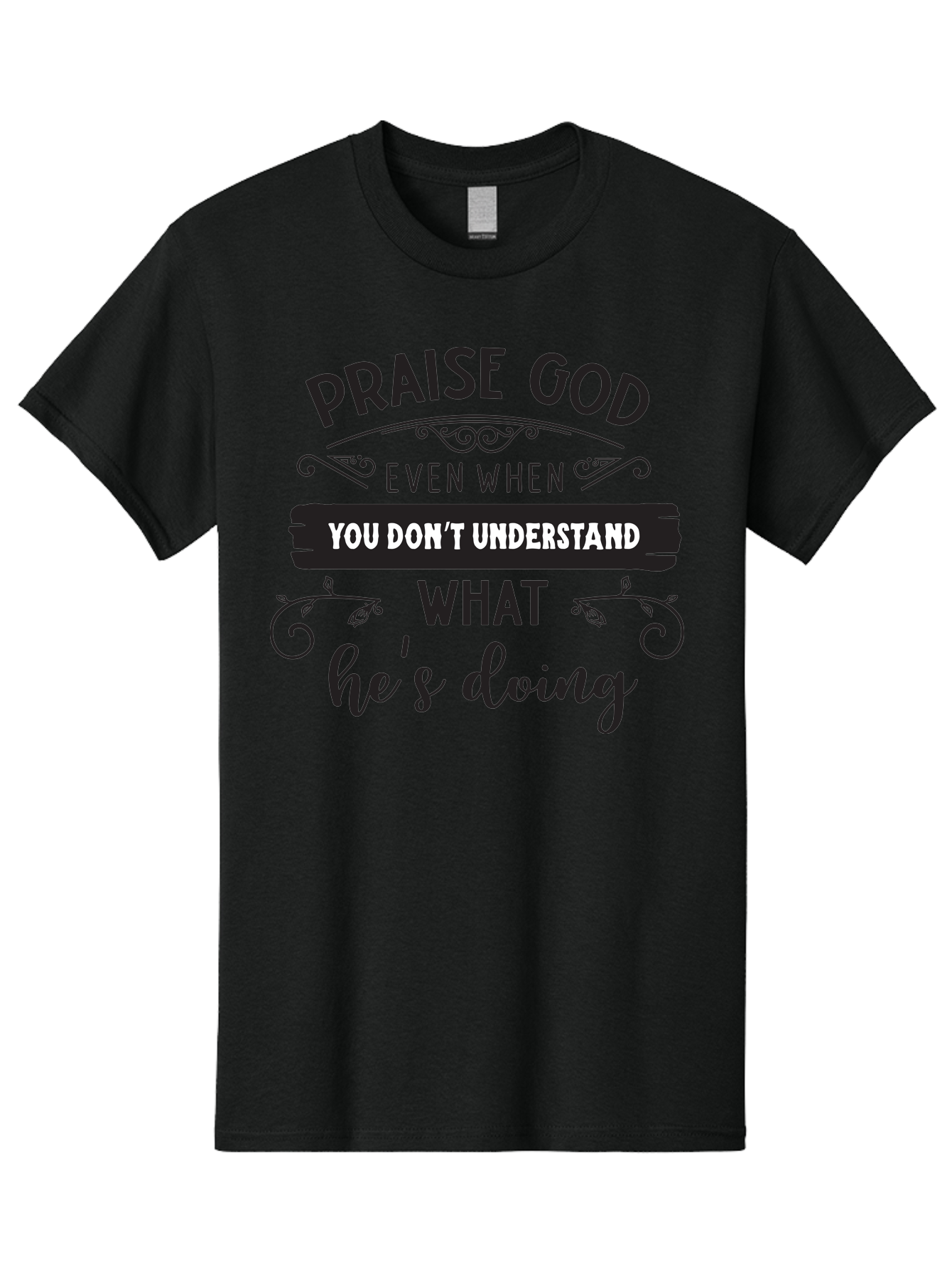 Praise-God-Even-When-You-Don-T-Understand-What-He-S-Doing Men'S Graphic Tee, 100% Cotton, Comfortable Casual Summer Wear, Machine Washable, Inspirational Quote, Faith-Based Message, Motivational Words, Spiritual Guidance, Trust In God, Aad099 27