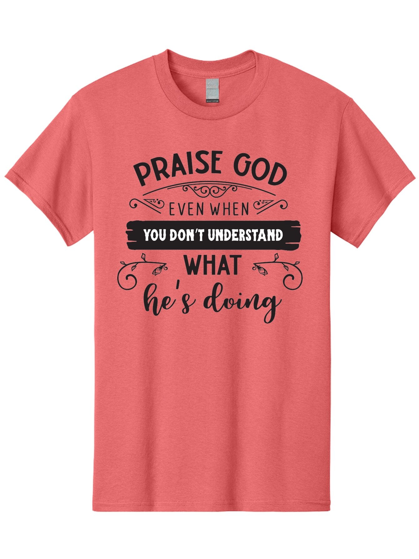 Praise-God-Even-When-You-Don-T-Understand-What-He-S-Doing Men'S Graphic Tee, 100% Cotton, Comfortable Casual Summer Wear, Machine Washable, Inspirational Quote, Faith-Based Message, Motivational Words, Spiritual Guidance, Trust In God, Aad099 15