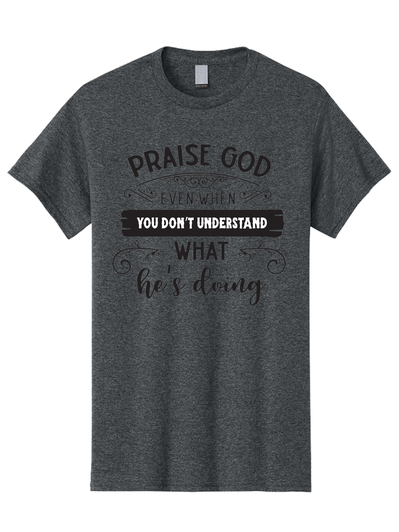 Praise-God-Even-When-You-Don-T-Understand-What-He-S-Doing Men'S Graphic Tee, 100% Cotton, Comfortable Casual Summer Wear, Machine Washable, Inspirational Quote, Faith-Based Message, Motivational Words, Spiritual Guidance, Trust In God, Aad099 29