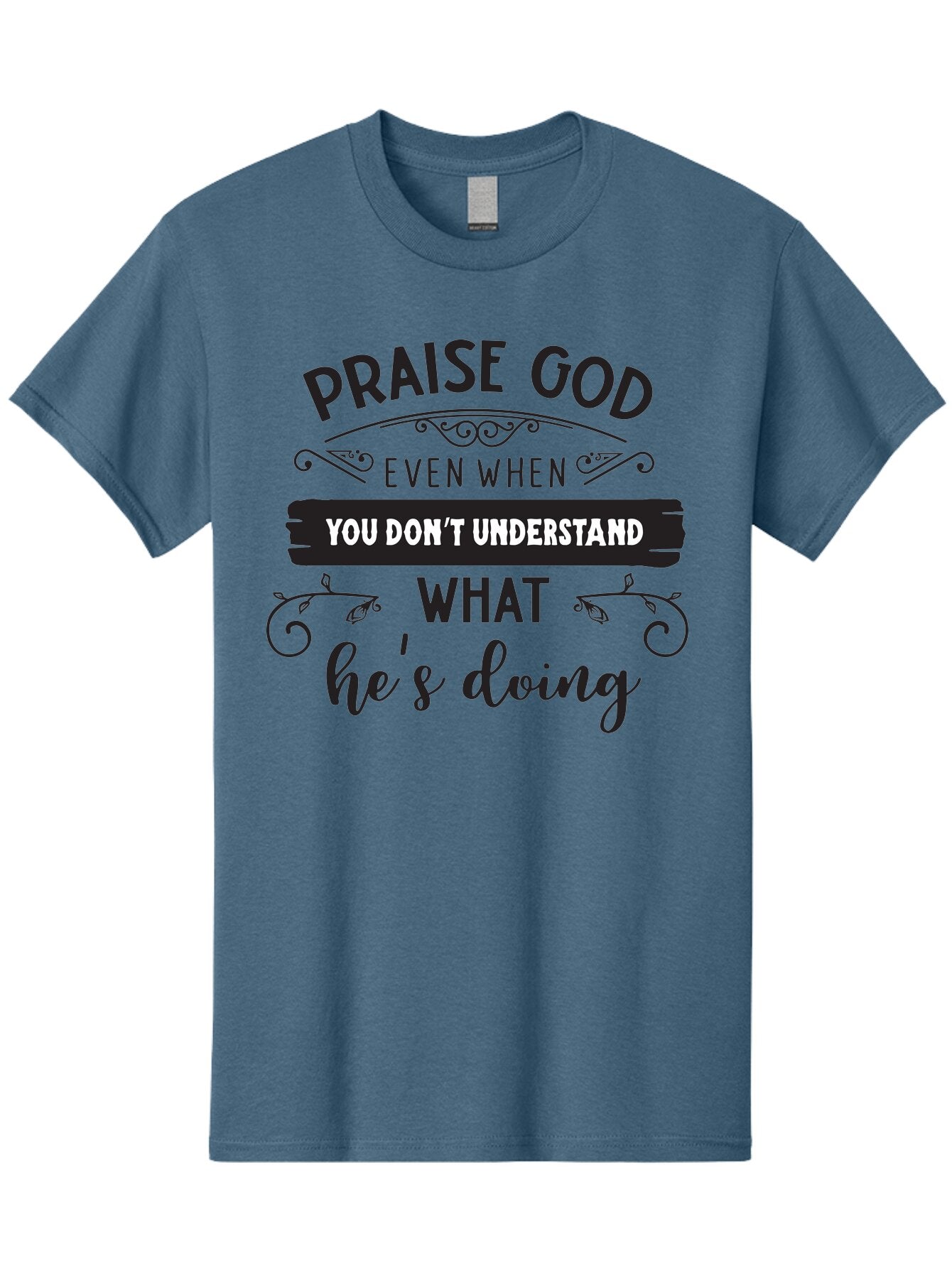 Praise-God-Even-When-You-Don-T-Understand-What-He-S-Doing Men'S Graphic Tee, 100% Cotton, Comfortable Casual Summer Wear, Machine Washable, Inspirational Quote, Faith-Based Message, Motivational Words, Spiritual Guidance, Trust In God, Aad099 9