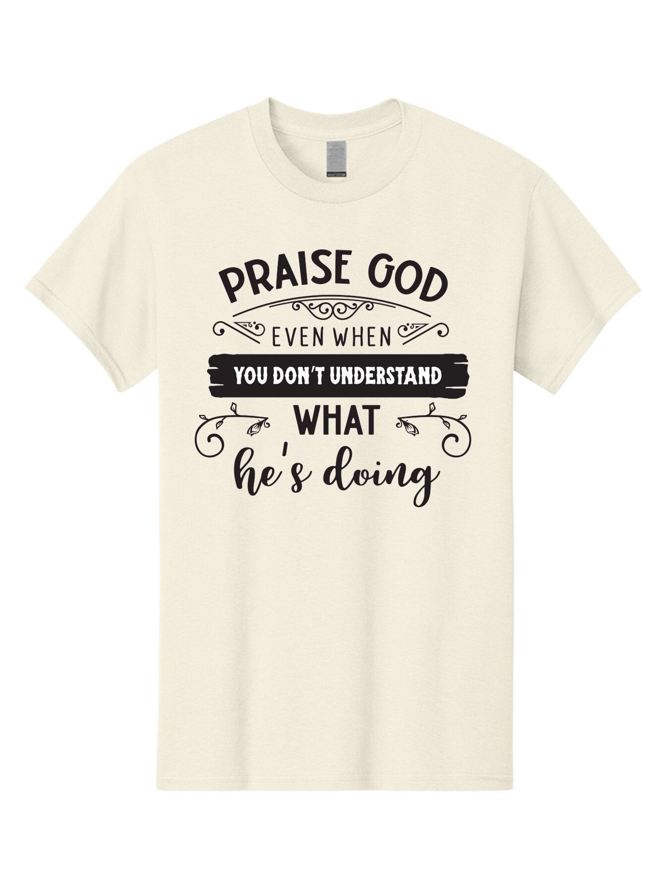 Praise-God-Even-When-You-Don-T-Understand-What-He-S-Doing Men'S Graphic Tee, 100% Cotton, Comfortable Casual Summer Wear, Machine Washable, Inspirational Quote, Faith-Based Message, Motivational Words, Spiritual Guidance, Trust In God, Aad099 8