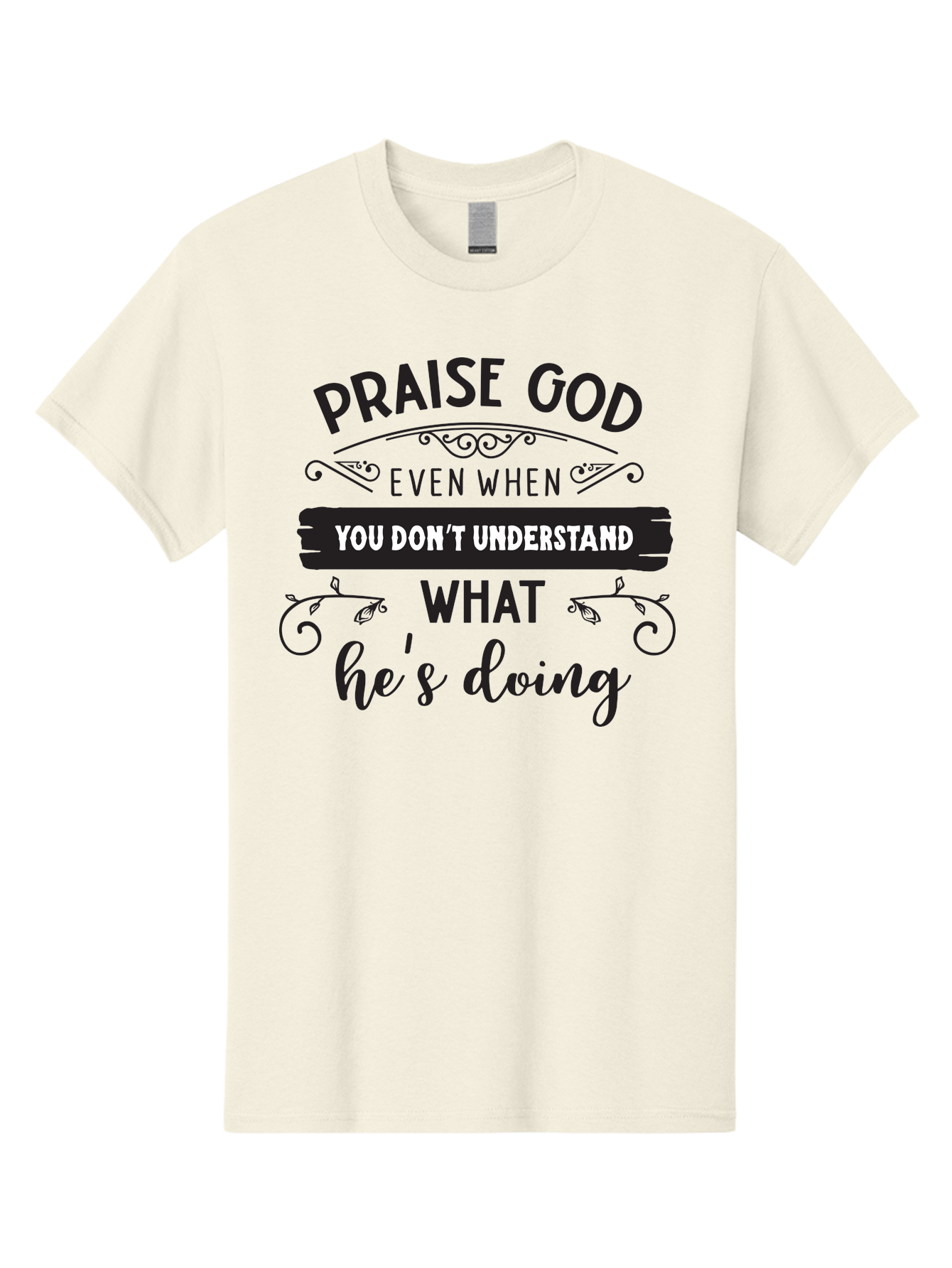 Praise-God-Even-When-You-Don-T-Understand-What-He-S-Doing Men'S Graphic Tee, 100% Cotton, Comfortable Casual Summer Wear, Machine Washable, Inspirational Quote, Faith-Based Message, Motivational Words, Spiritual Guidance, Trust In God, Aad099 11
