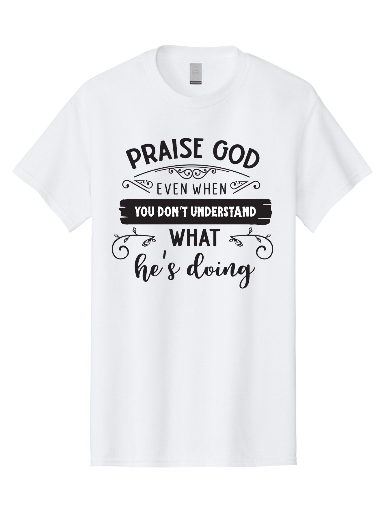 Praise-God-Even-When-You-Don-T-Understand-What-He-S-Doing Men'S Graphic Tee, 100% Cotton, Comfortable Casual Summer Wear, Machine Washable, Inspirational Quote, Faith-Based Message, Motivational Words, Spiritual Guidance, Trust In God, Aad099 7
