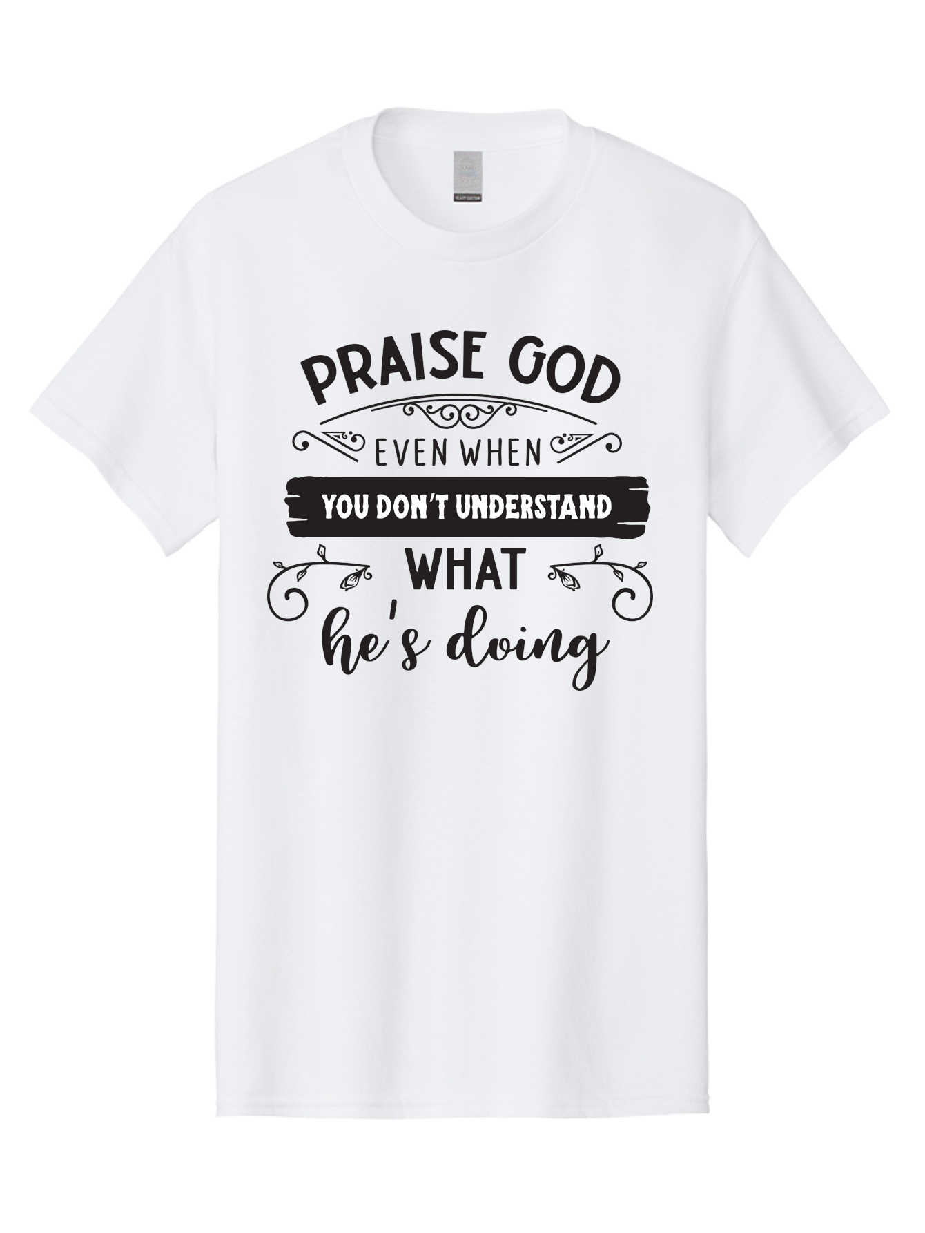 Praise-God-Even-When-You-Don-T-Understand-What-He-S-Doing Men'S Graphic Tee, 100% Cotton, Comfortable Casual Summer Wear, Machine Washable, Inspirational Quote, Faith-Based Message, Motivational Words, Spiritual Guidance, Trust In God, Aad099 25