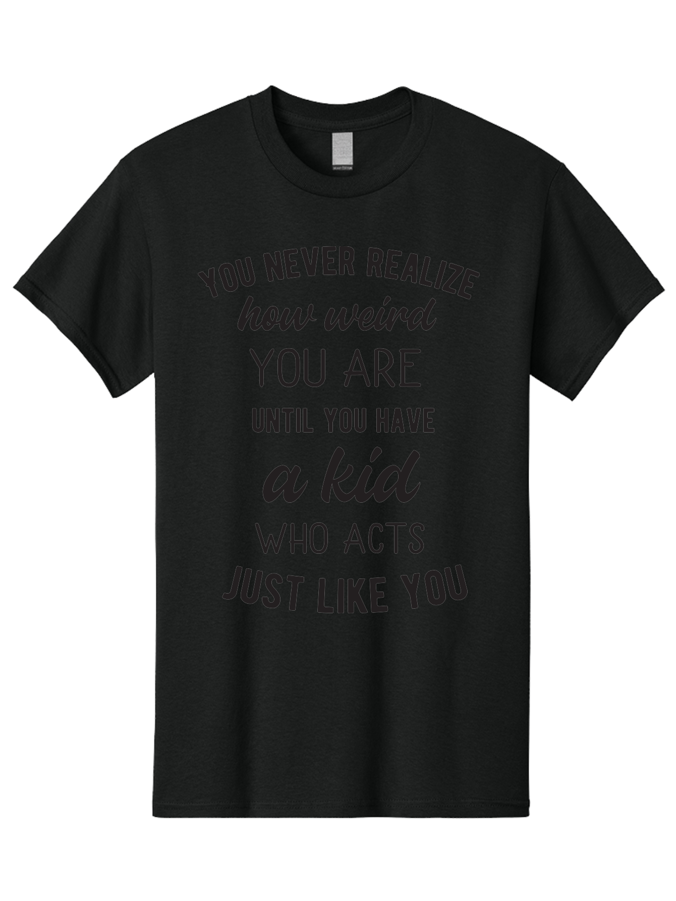 You-Never-Realize-How-Weird-You-Are Men'S Graphic Tee, 100% Cotton, Comfortable Casual Summer Wear, Machine Washable, Funny Parenting Quote, Quirky Humor, Parenting Humor, Relatable Moments, Kid'S Behavior, Parenting Life, Humorous Sayings, Aad344 25