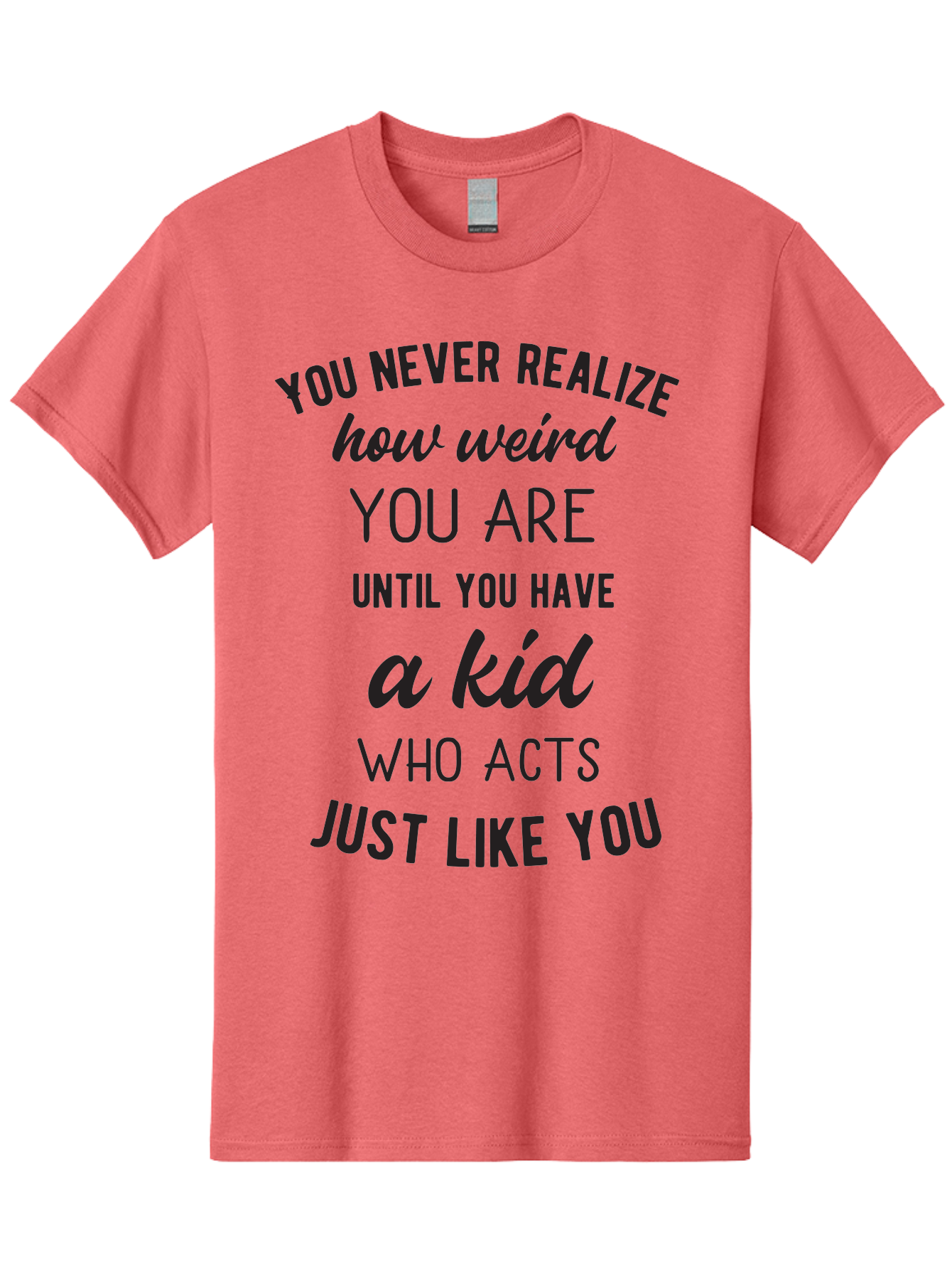 You-Never-Realize-How-Weird-You-Are Men'S Graphic Tee, 100% Cotton, Comfortable Casual Summer Wear, Machine Washable, Funny Parenting Quote, Quirky Humor, Parenting Humor, Relatable Moments, Kid'S Behavior, Parenting Life, Humorous Sayings, Aad344 11