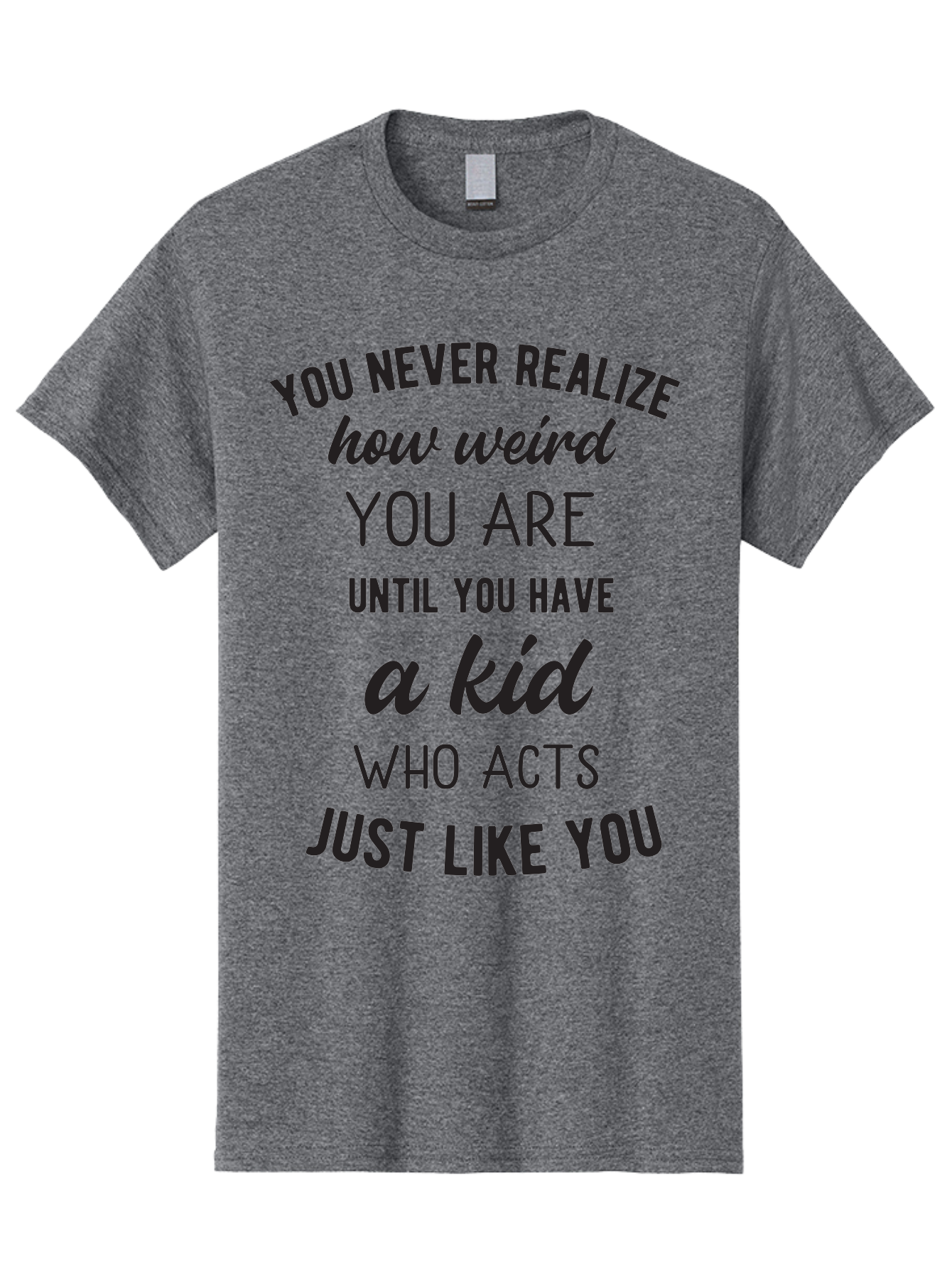 You-Never-Realize-How-Weird-You-Are Men'S Graphic Tee, 100% Cotton, Comfortable Casual Summer Wear, Machine Washable, Funny Parenting Quote, Quirky Humor, Parenting Humor, Relatable Moments, Kid'S Behavior, Parenting Life, Humorous Sayings, Aad344