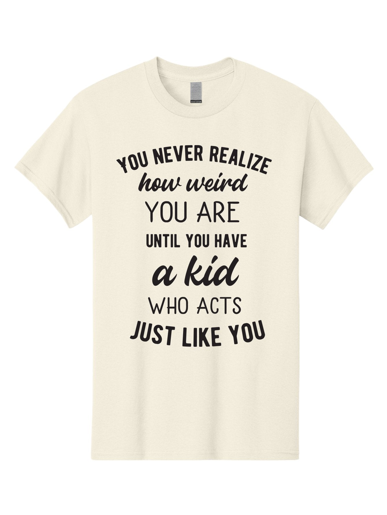 You-Never-Realize-How-Weird-You-Are Men'S Graphic Tee, 100% Cotton, Comfortable Casual Summer Wear, Machine Washable, Funny Parenting Quote, Quirky Humor, Parenting Humor, Relatable Moments, Kid'S Behavior, Parenting Life, Humorous Sayings, Aad344 10