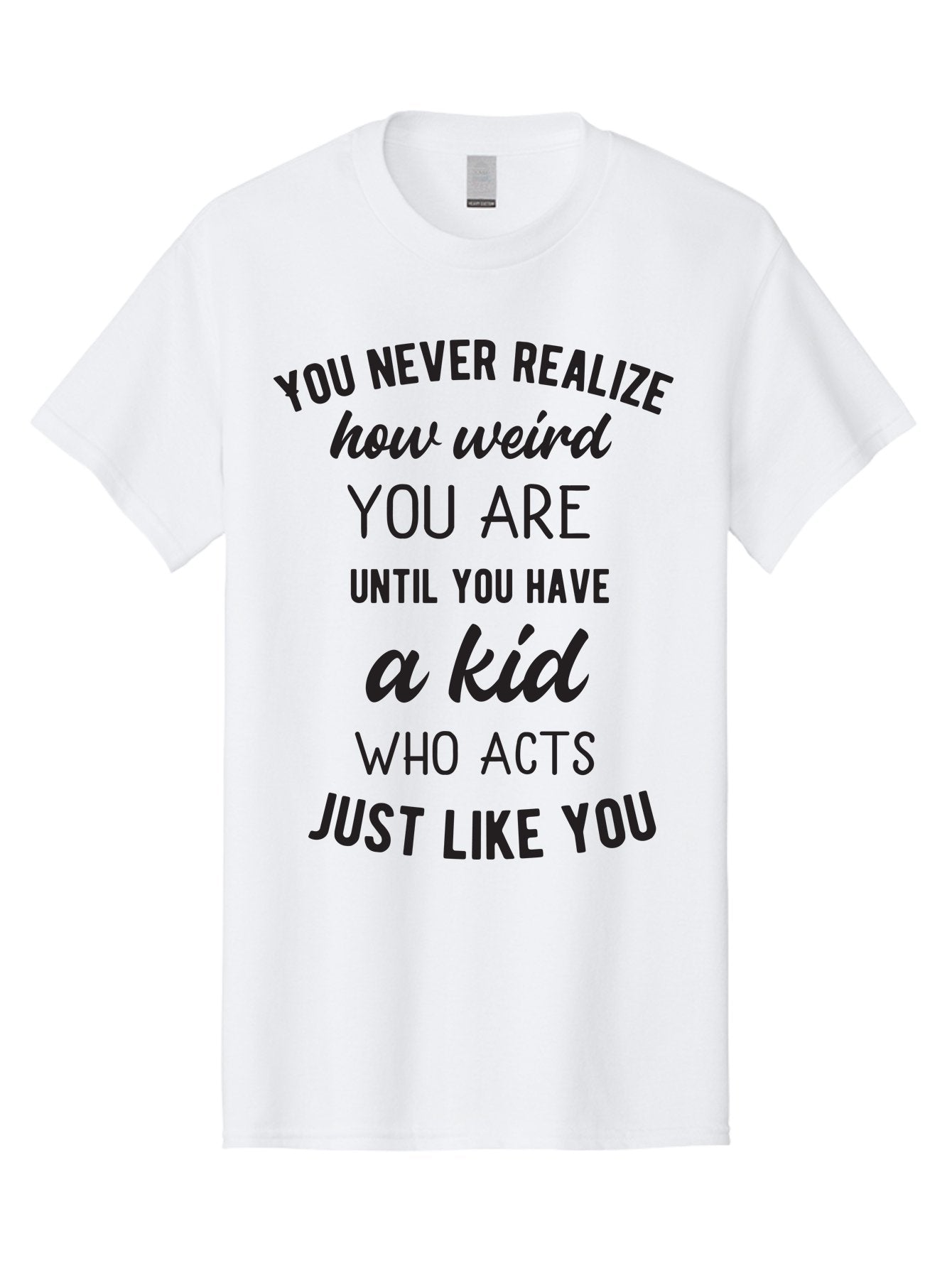 You-Never-Realize-How-Weird-You-Are Men'S Graphic Tee, 100% Cotton, Comfortable Casual Summer Wear, Machine Washable, Funny Parenting Quote, Quirky Humor, Parenting Humor, Relatable Moments, Kid'S Behavior, Parenting Life, Humorous Sayings, Aad344 9