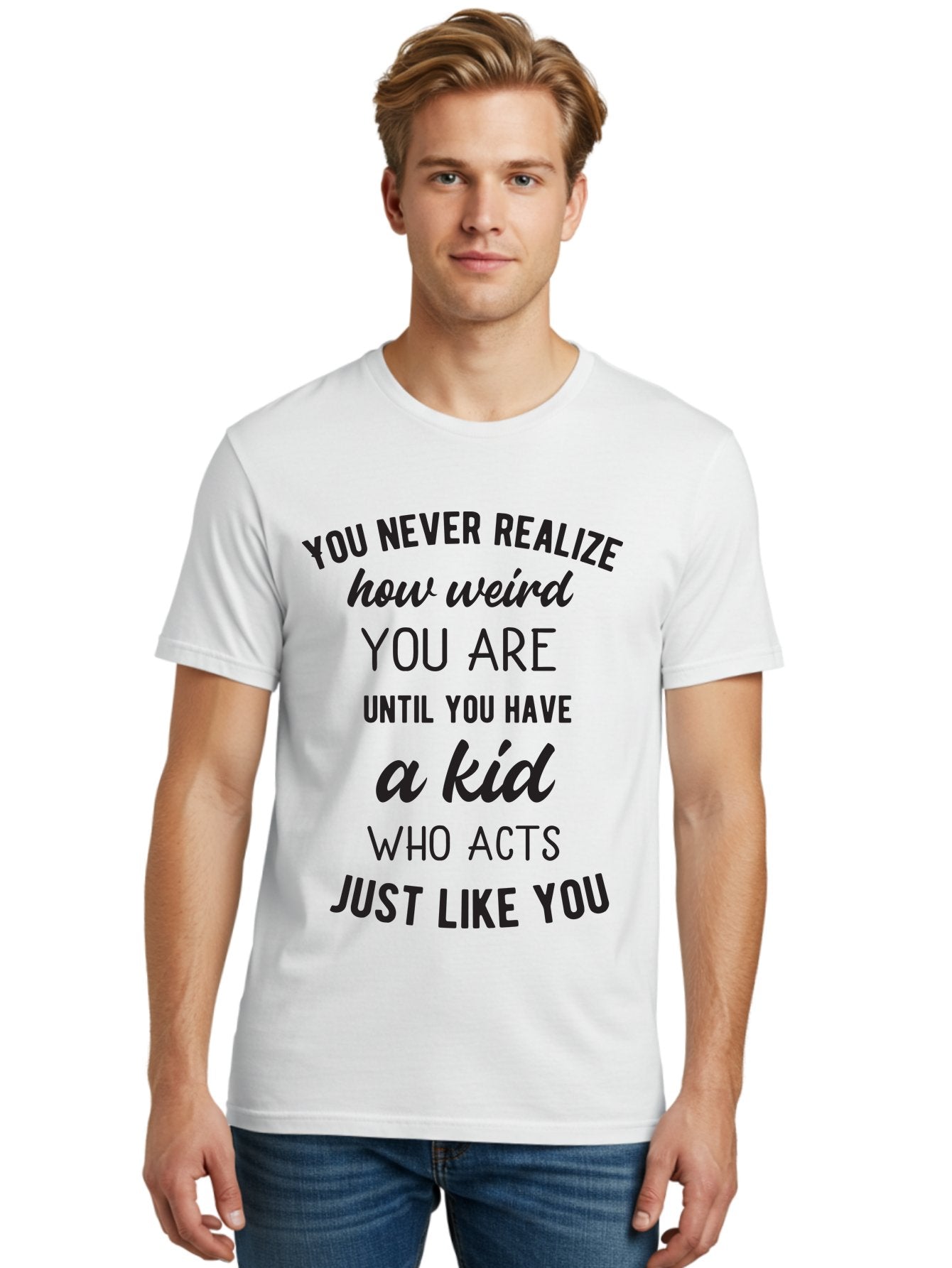 You-Never-Realize-How-Weird-You-Are Men'S Graphic Tee, 100% Cotton, Comfortable Casual Summer Wear, Machine Washable, Funny Parenting Quote, Quirky Humor, Parenting Humor, Relatable Moments, Kid'S Behavior, Parenting Life, Humorous Sayings, Aad344 26