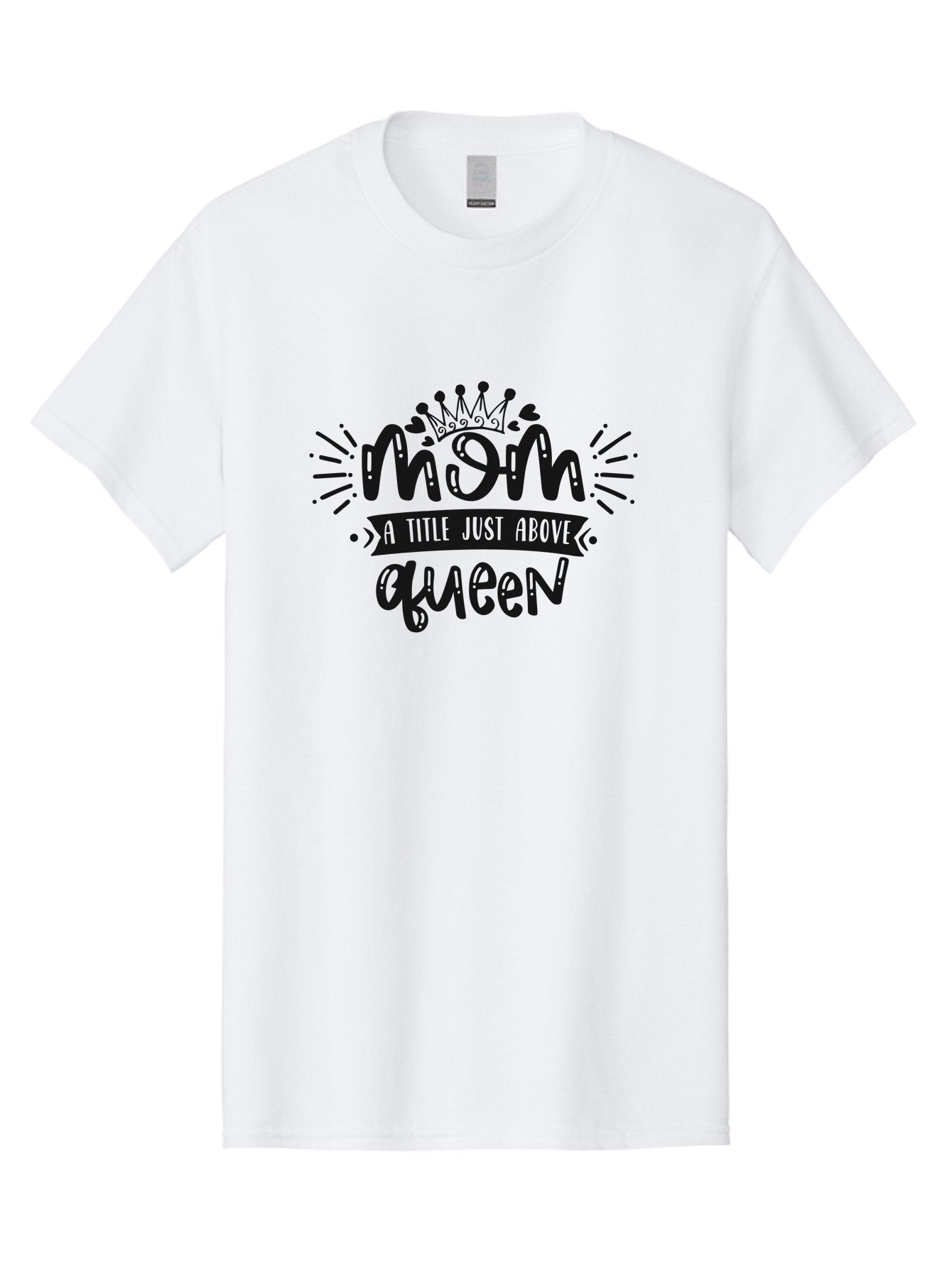 Mom-A-Title-Just-Above-Queen Men'S Graphic Tee, 100% Cotton, Comfortable Casual Summer Wear, Machine Washable, Mom Quote, Queen Title, Mother'S Day Gift, Mom Appreciation, Inspirational Quote, Typography Design, Crown Illustration, Aad440