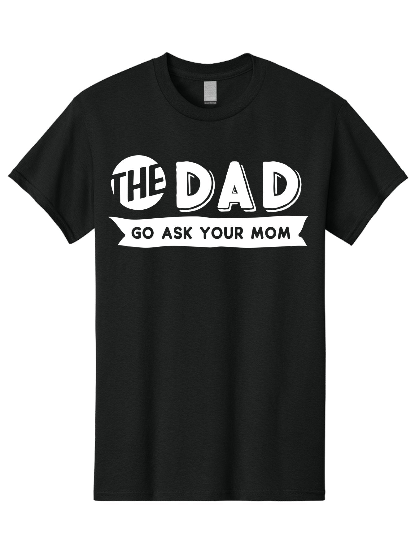 The Dad Go Ask Your Mom White Men'S Graphic Tee, 100% Cotton, Comfortable Casual Summer Wear, Machine Washable, Funny Dad Quote, Go Ask Your Mom, Humorous Saying, Witty Phrase, Playful Design, Father'S Day Gift Idea, Dad Joke, Sarcastic Humor Aae698 11