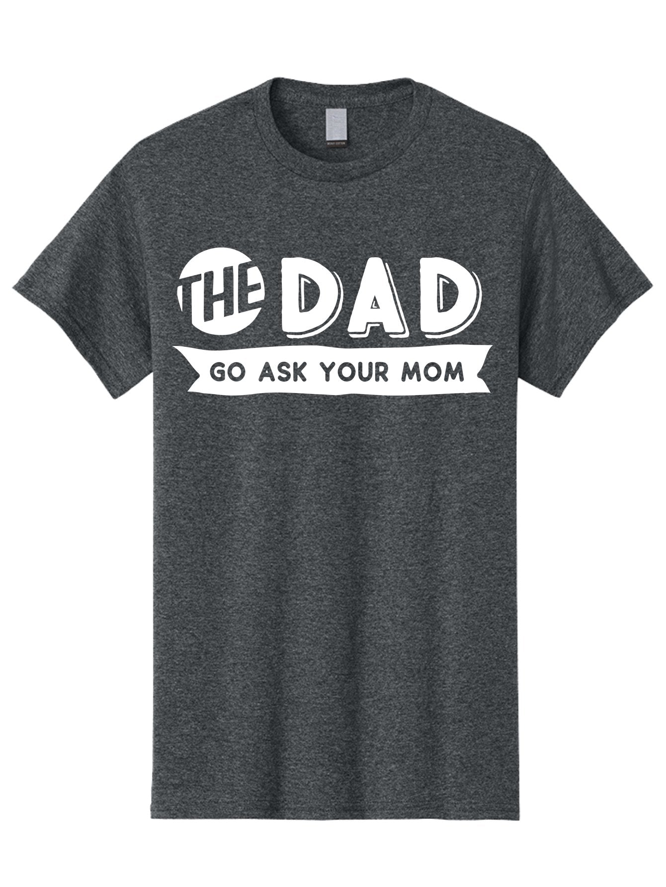 The Dad Go Ask Your Mom White Men'S Graphic Tee, 100% Cotton, Comfortable Casual Summer Wear, Machine Washable, Funny Dad Quote, Go Ask Your Mom, Humorous Saying, Witty Phrase, Playful Design, Father'S Day Gift Idea, Dad Joke, Sarcastic Humor Aae698 4