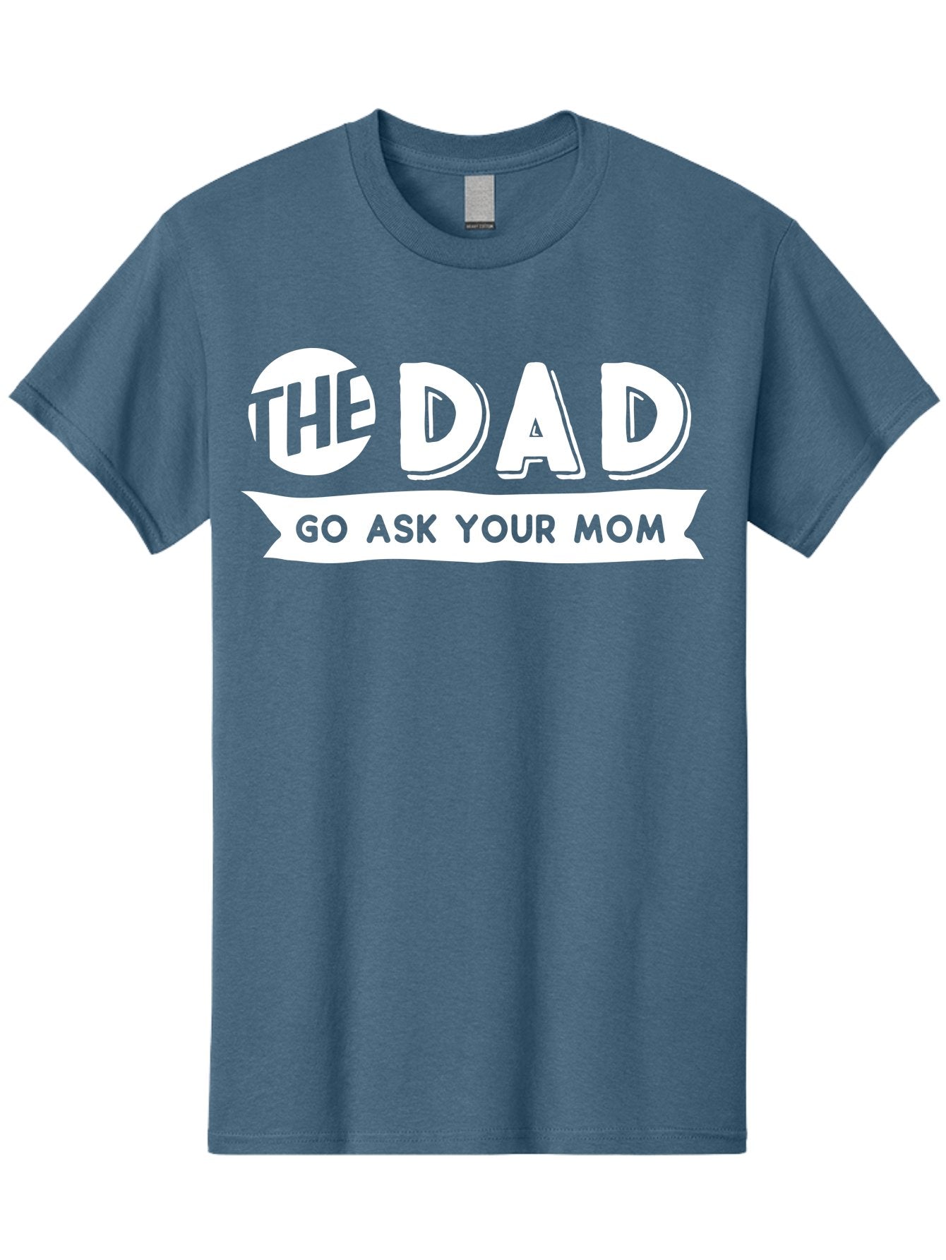 The Dad Go Ask Your Mom White Men'S Graphic Tee, 100% Cotton, Comfortable Casual Summer Wear, Machine Washable, Funny Dad Quote, Go Ask Your Mom, Humorous Saying, Witty Phrase, Playful Design, Father'S Day Gift Idea, Dad Joke, Sarcastic Humor Aae698 13