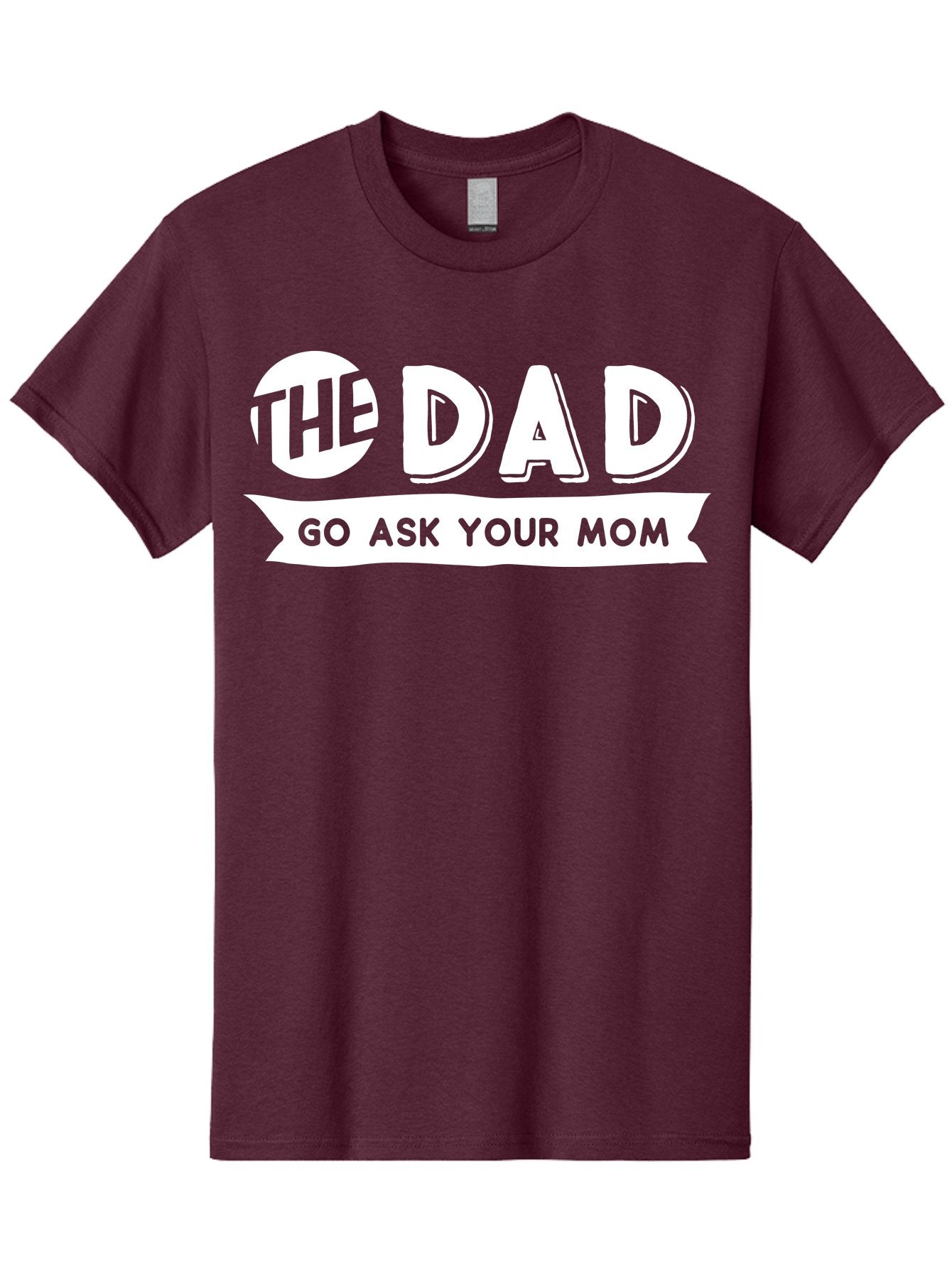 The Dad Go Ask Your Mom White Men'S Graphic Tee, 100% Cotton, Comfortable Casual Summer Wear, Machine Washable, Funny Dad Quote, Go Ask Your Mom, Humorous Saying, Witty Phrase, Playful Design, Father'S Day Gift Idea, Dad Joke, Sarcastic Humor Aae698 14