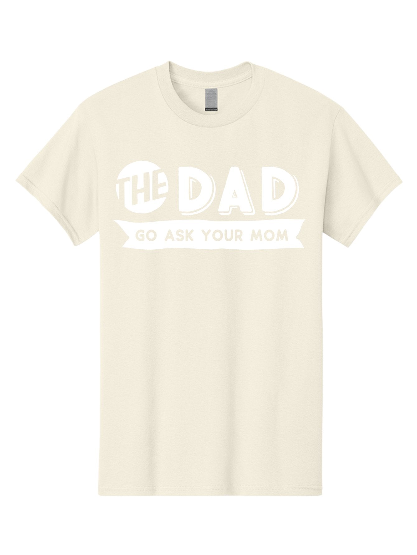 The Dad Go Ask Your Mom White Men'S Graphic Tee, 100% Cotton, Comfortable Casual Summer Wear, Machine Washable, Funny Dad Quote, Go Ask Your Mom, Humorous Saying, Witty Phrase, Playful Design, Father'S Day Gift Idea, Dad Joke, Sarcastic Humor Aae698 6